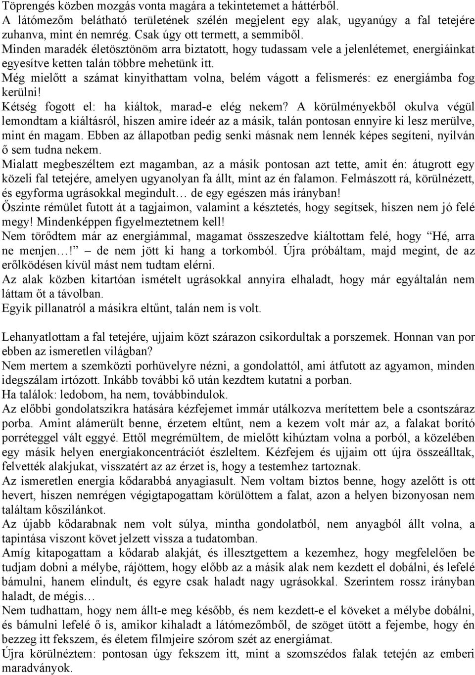 Még mielőtt a számat kinyithattam volna, belém vágott a felismerés: ez energiámba fog kerülni! Kétség fogott el: ha kiáltok, marad-e elég nekem?