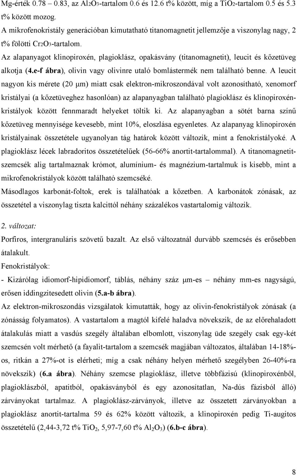 Az alapanyagot klinopiroxén, plagioklász, opakásvány (titanomagnetit), leucit és kőzetüveg alkotja (4.e-f ábra), olivin vagy olivinre utaló bomlástermék nem található benne.