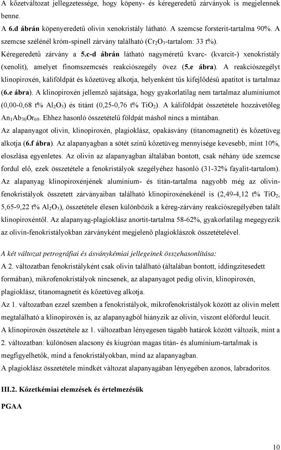 c-d ábrán látható nagyméretű kvarc- (kvarcit-) xenokristály (xenolit), amelyet finomszemcsés reakciószegély övez (5.e ábra).