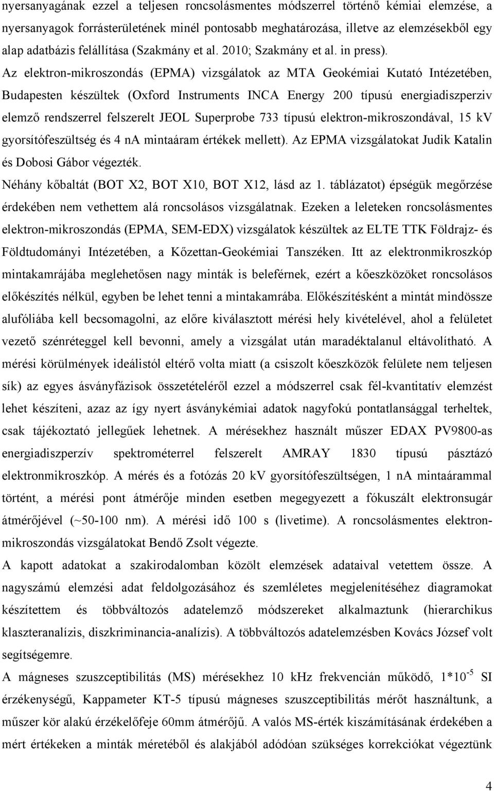 Az elektron-mikroszondás (EPMA) vizsgálatok az MTA Geokémiai Kutató Intézetében, Budapesten készültek (Oxford Instruments INCA Energy 200 típusú energiadiszperziv elemző rendszerrel felszerelt JEOL