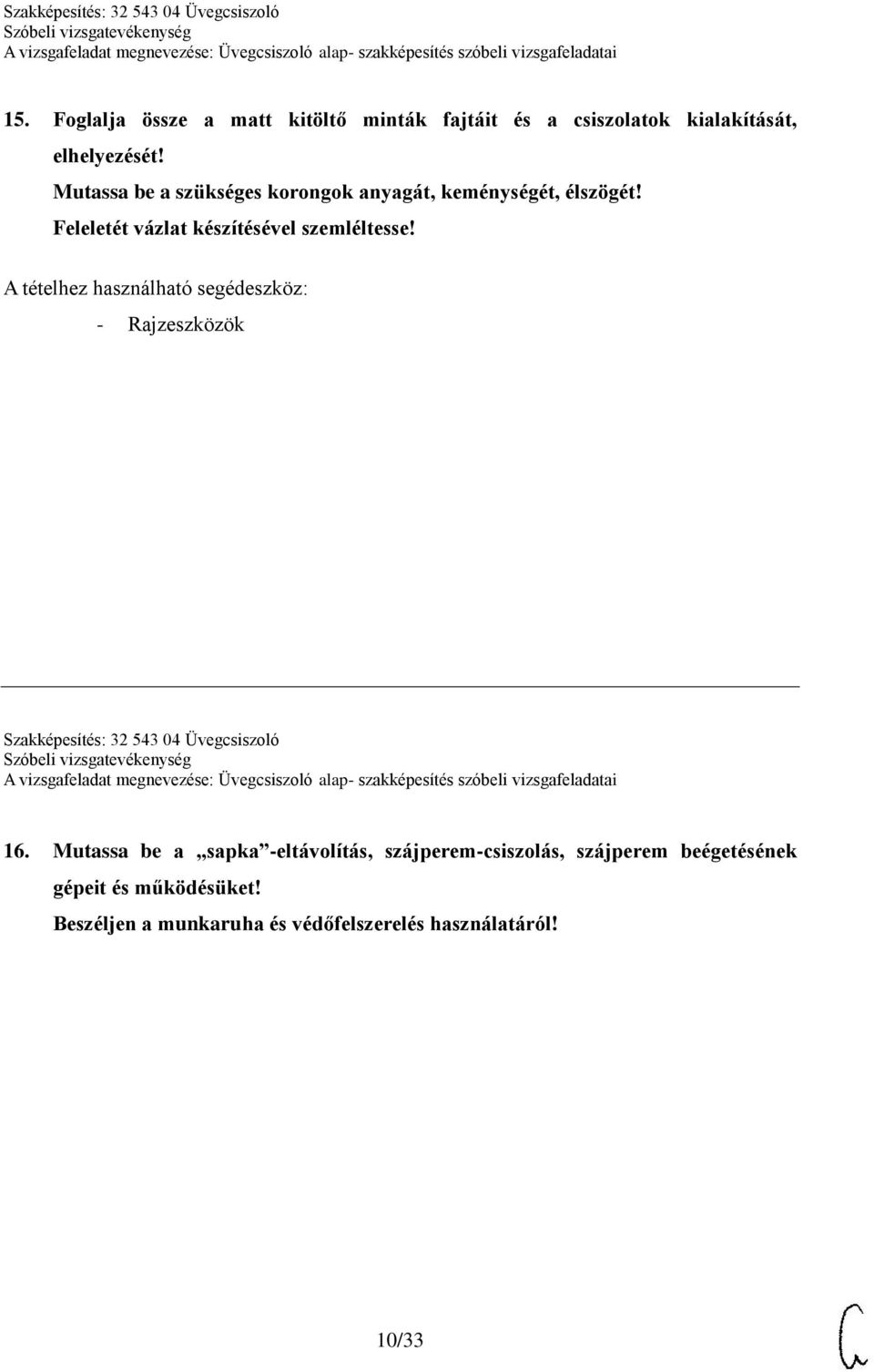 A tételhez használható segédeszköz: - Rajzeszközök Szakképesítés: 32 543 04 Üvegcsiszoló 16.