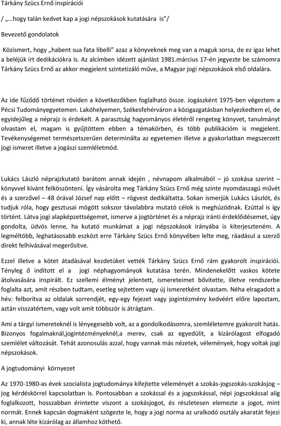 március 17-én jegyezte be számomra Tárkány Szücs Ernő az akkor megjelent szintetizáló műve, a Magyar jogi népszokások első oldalára. Az ide fűződő történet röviden a következőkben foglalható össze.