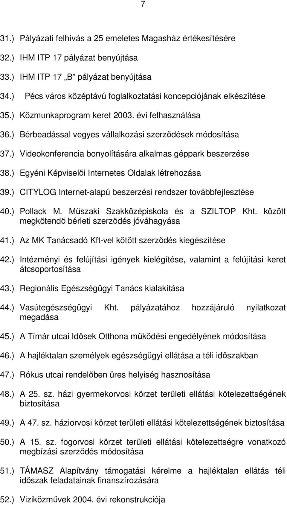 ) Videokonferencia bonyolítására alkalmas géppark beszerzése 38.) Egyéni Képviselői Internetes Oldalak létrehozása 39.) CITYLOG Internet-alapú beszerzési rendszer továbbfejlesztése 40.) Pollack M.