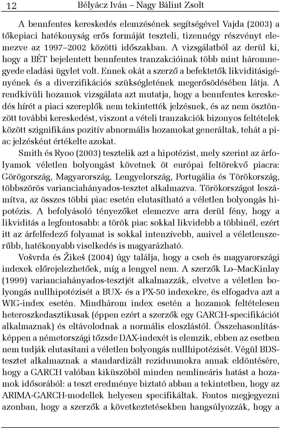 Ennek okát a szerzõ a befektetõk likviditásigényének és a diverzifikációs szükségletének megerõsödésében látja.