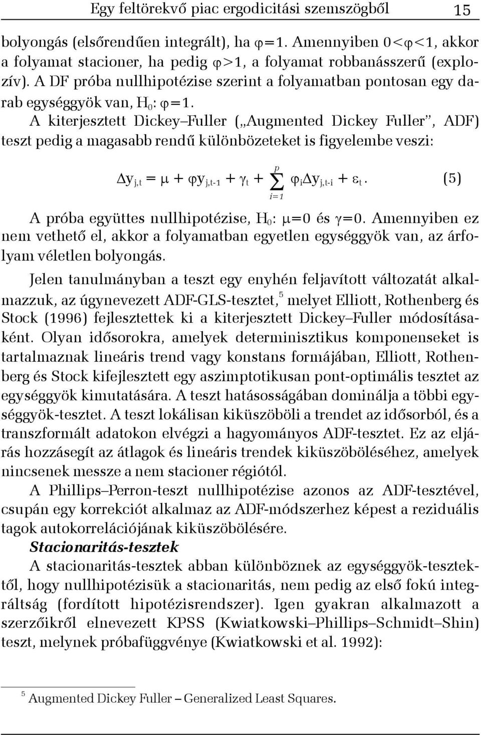 A kiterjesztett Dickey Fuller ( Augmented Dickey Fuller, ADF) teszt pedig a magasabb rendû különbözeteket is figyelembe veszi: y j,t = + y j,t-1 + t + i y j,t-i + t.