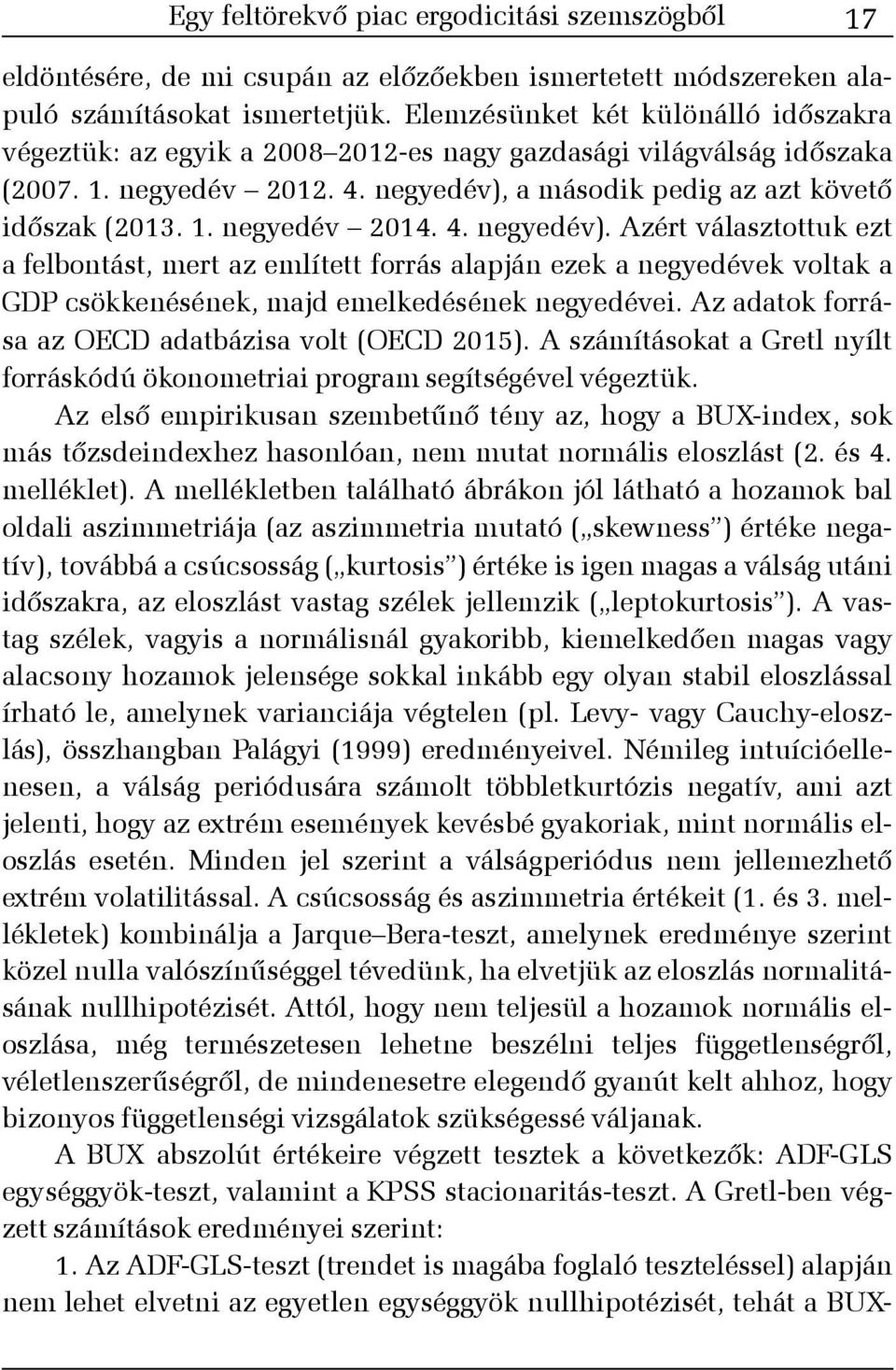 4. negyedév). Azért választottuk ezt a felbontást, mert az említett forrás alapján ezek a negyedévek voltak a GDP csökkenésének, majd emelkedésének negyedévei.