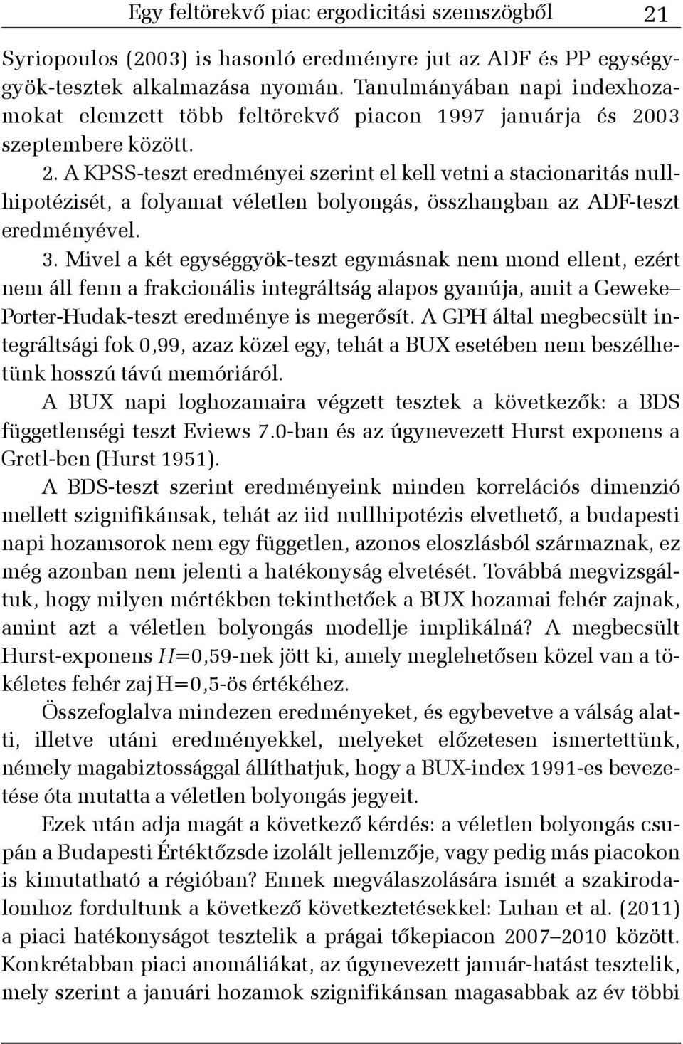 03 szeptembere között. 2. A KPSS-teszt eredményei szerint el kell vetni a stacionaritás nullhipotézisét, a folyamat véletlen bolyongás, összhangban az ADF-teszt eredményével. 3.