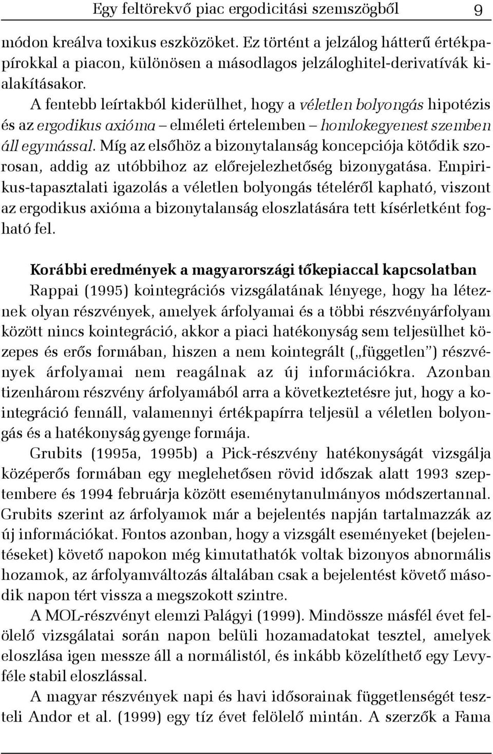 A fentebb leírtakból kiderülhet, hogy a véletlen bolyongás hipotézis és az ergodikus axióma elméleti értelemben homlokegyenest szemben áll egymással.