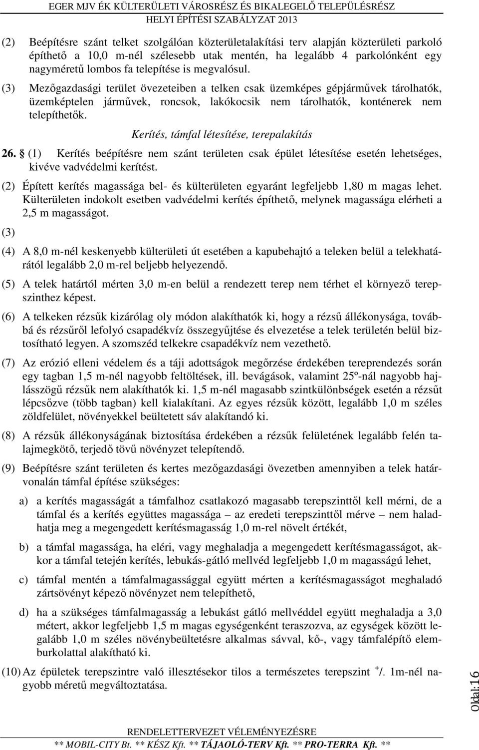 Kerítés, támfal létesítése, terepalakítás 26. (1) Kerítés beépítésre nem szánt területen csak épület létesítése esetén lehetséges, kivéve vadvédelmi kerítést.