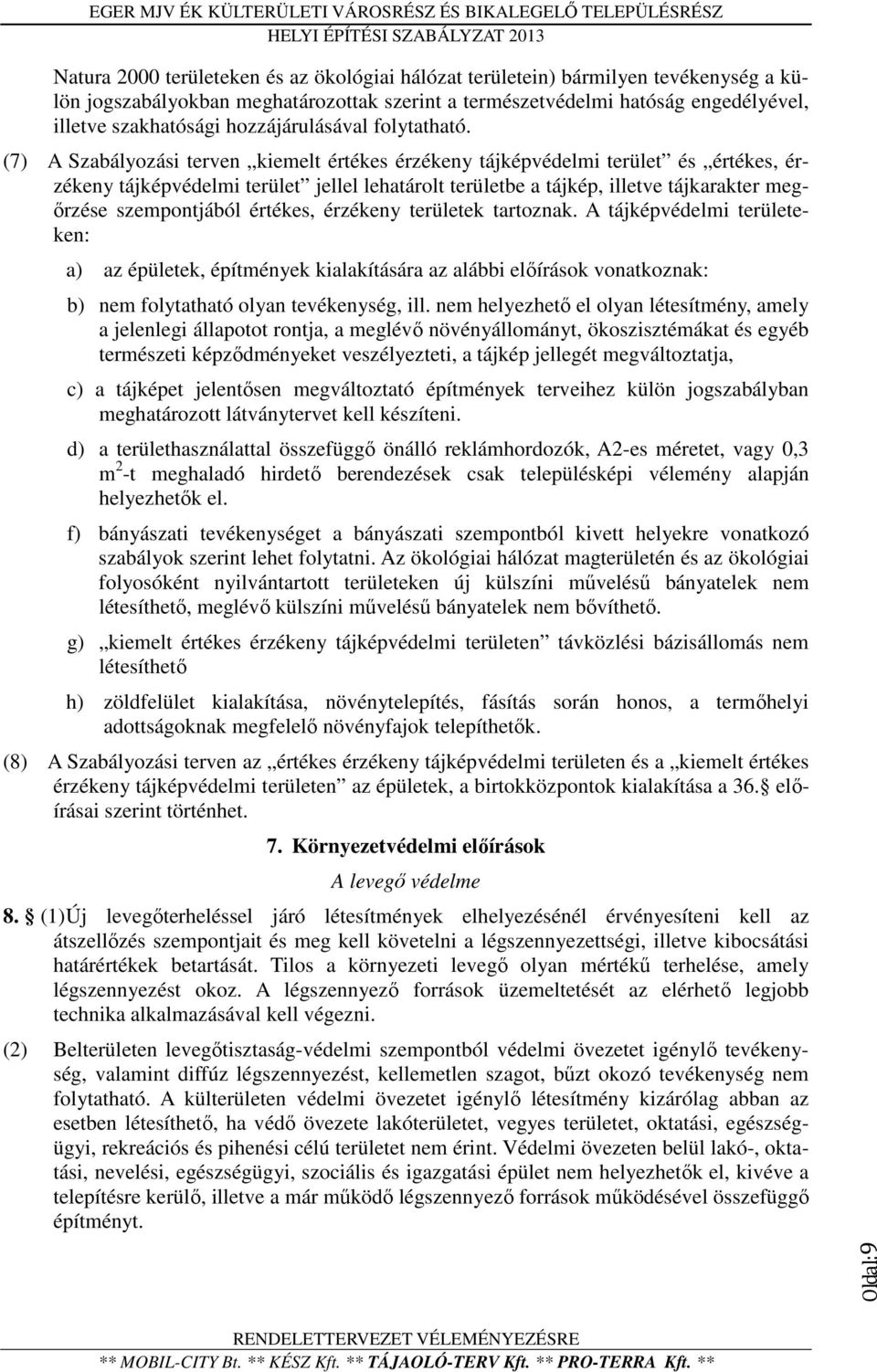 (7) A Szabályozási terven kiemelt értékes érzékeny tájképvédelmi terület és értékes, érzékeny tájképvédelmi terület jellel lehatárolt területbe a tájkép, illetve tájkarakter megőrzése szempontjából