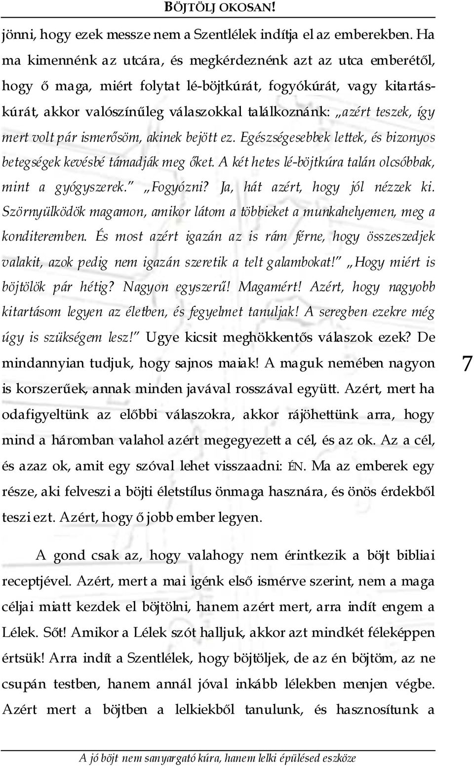 így mert volt pár ismerősöm, akinek bejött ez. Egészségesebbek lettek, és bizonyos betegségek kevésbé támadják meg őket. A két hetes lé-böjtkúra talán olcsóbbak, mint a gyógyszerek. Fogyózni?