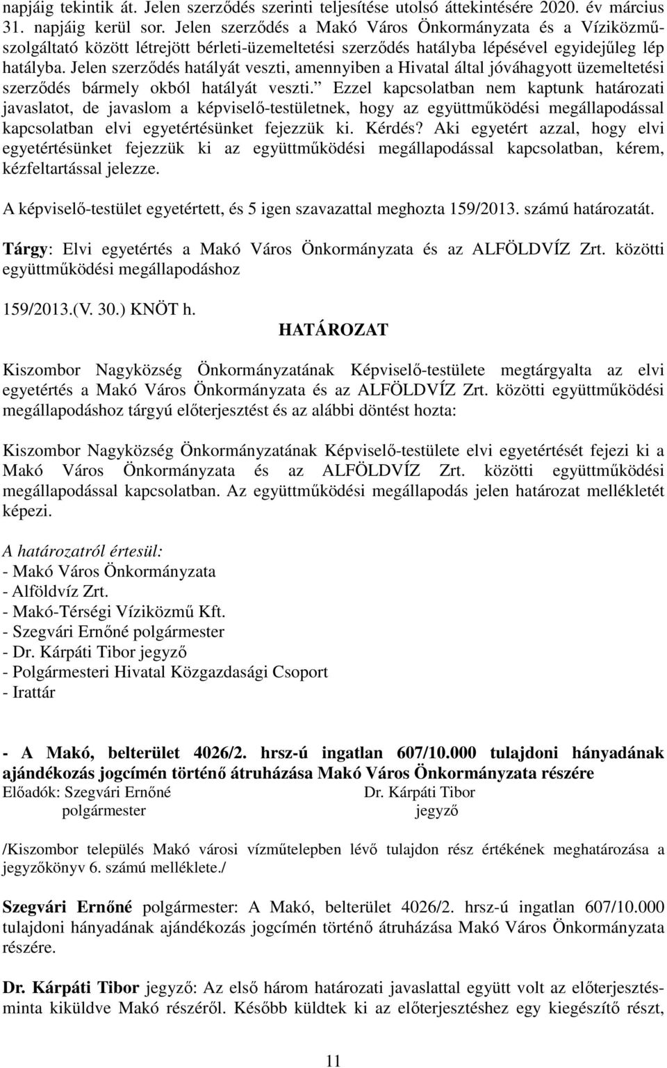 Jelen szerződés hatályát veszti, amennyiben a Hivatal által jóváhagyott üzemeltetési szerződés bármely okból hatályát veszti.