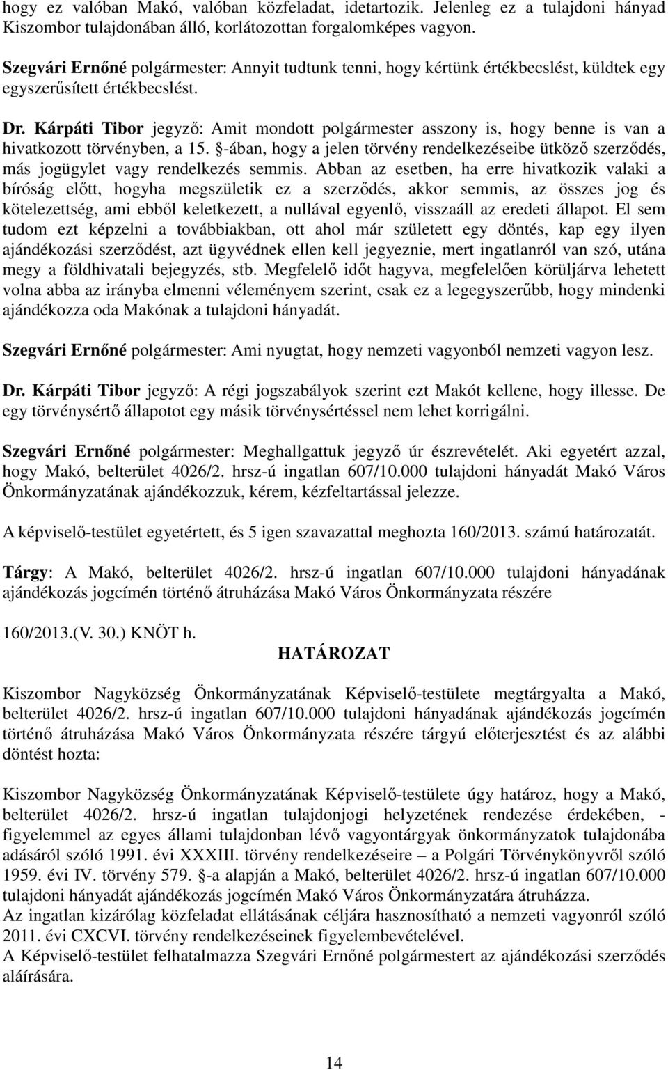 Kárpáti Tibor jegyző: Amit mondott polgármester asszony is, hogy benne is van a hivatkozott törvényben, a 15.