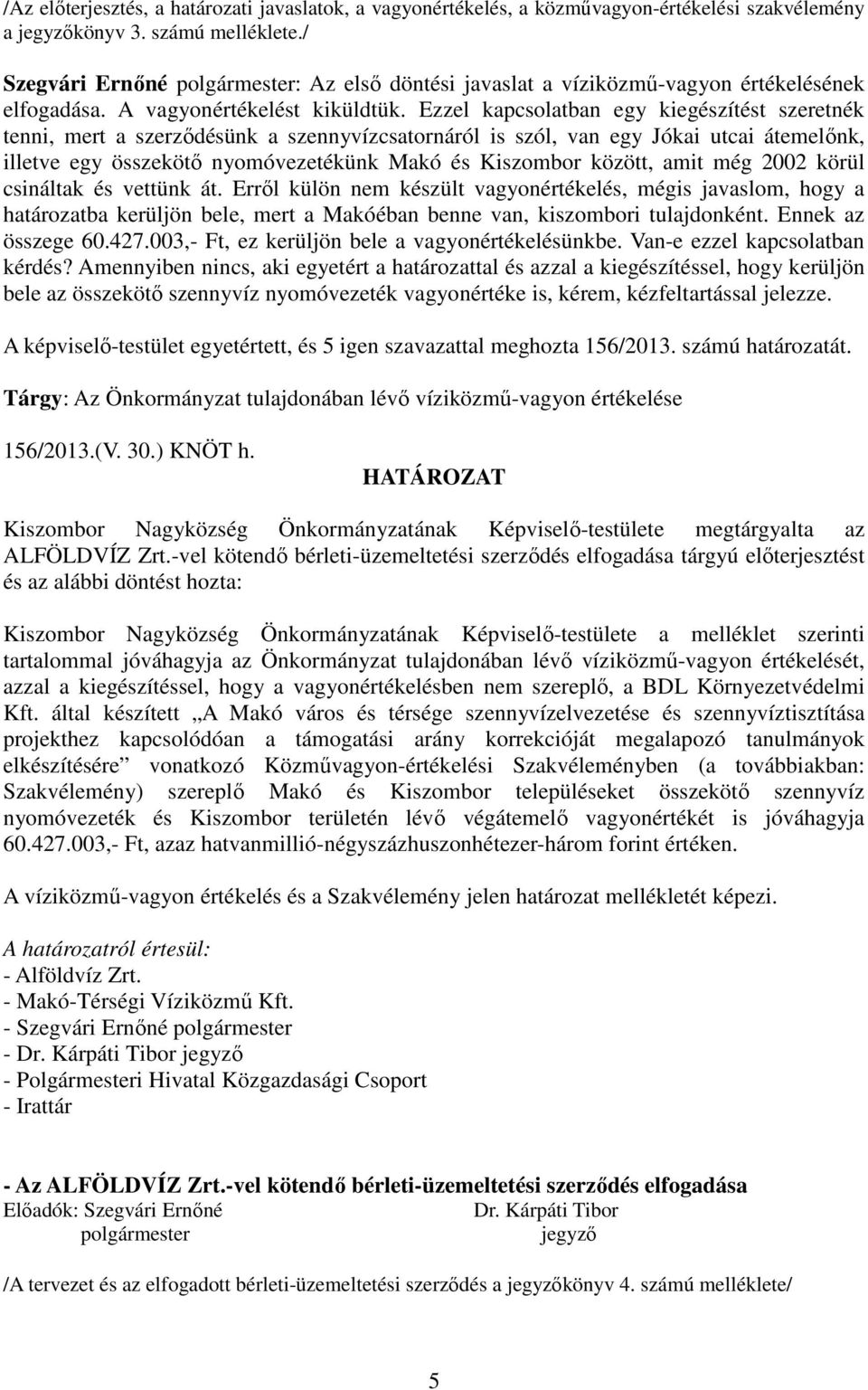 Ezzel kapcsolatban egy kiegészítést szeretnék tenni, mert a szerződésünk a szennyvízcsatornáról is szól, van egy Jókai utcai átemelőnk, illetve egy összekötő nyomóvezetékünk Makó és Kiszombor között,