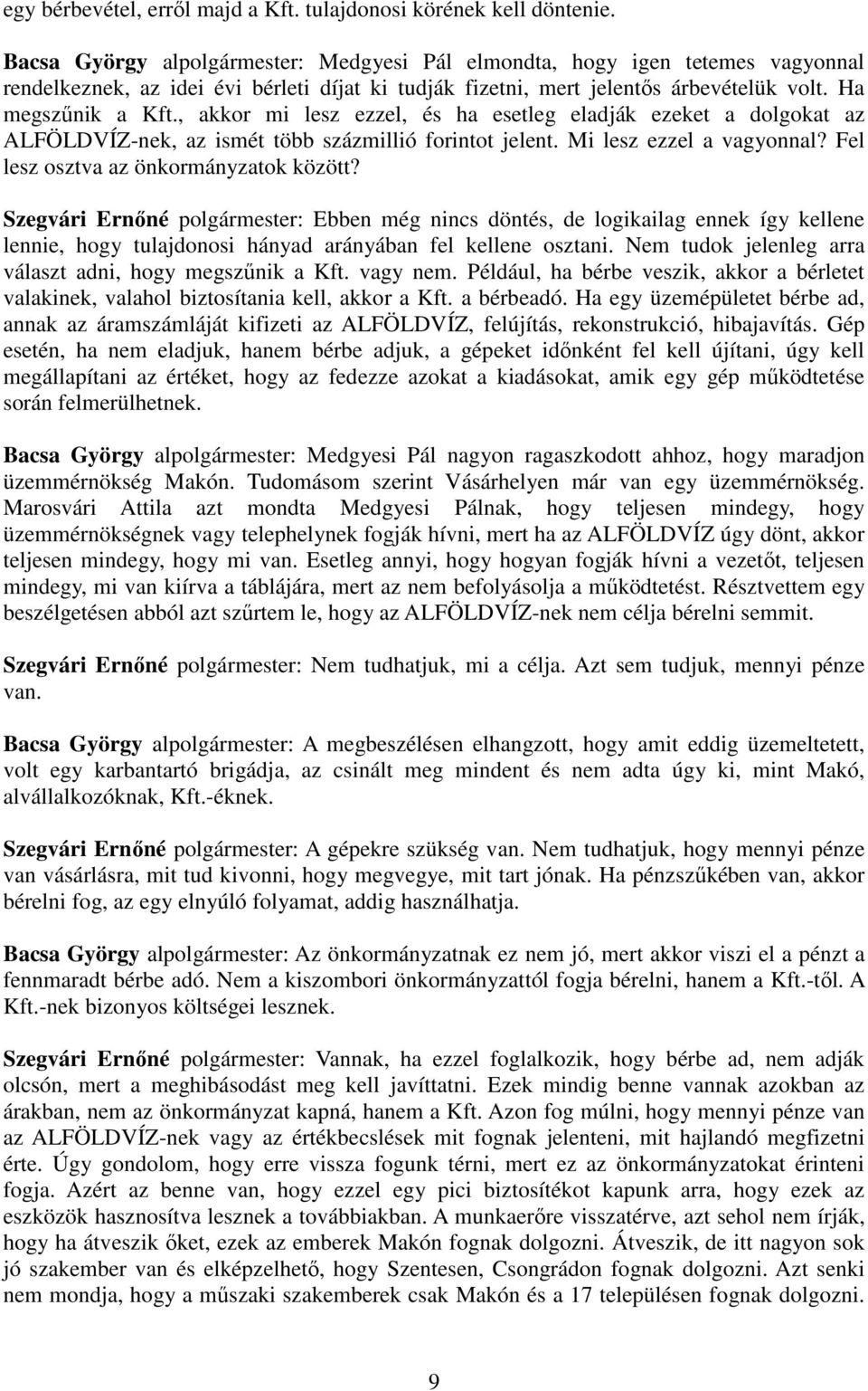 , akkor mi lesz ezzel, és ha esetleg eladják ezeket a dolgokat az ALFÖLDVÍZ-nek, az ismét több százmillió forintot jelent. Mi lesz ezzel a vagyonnal? Fel lesz osztva az önkormányzatok között?