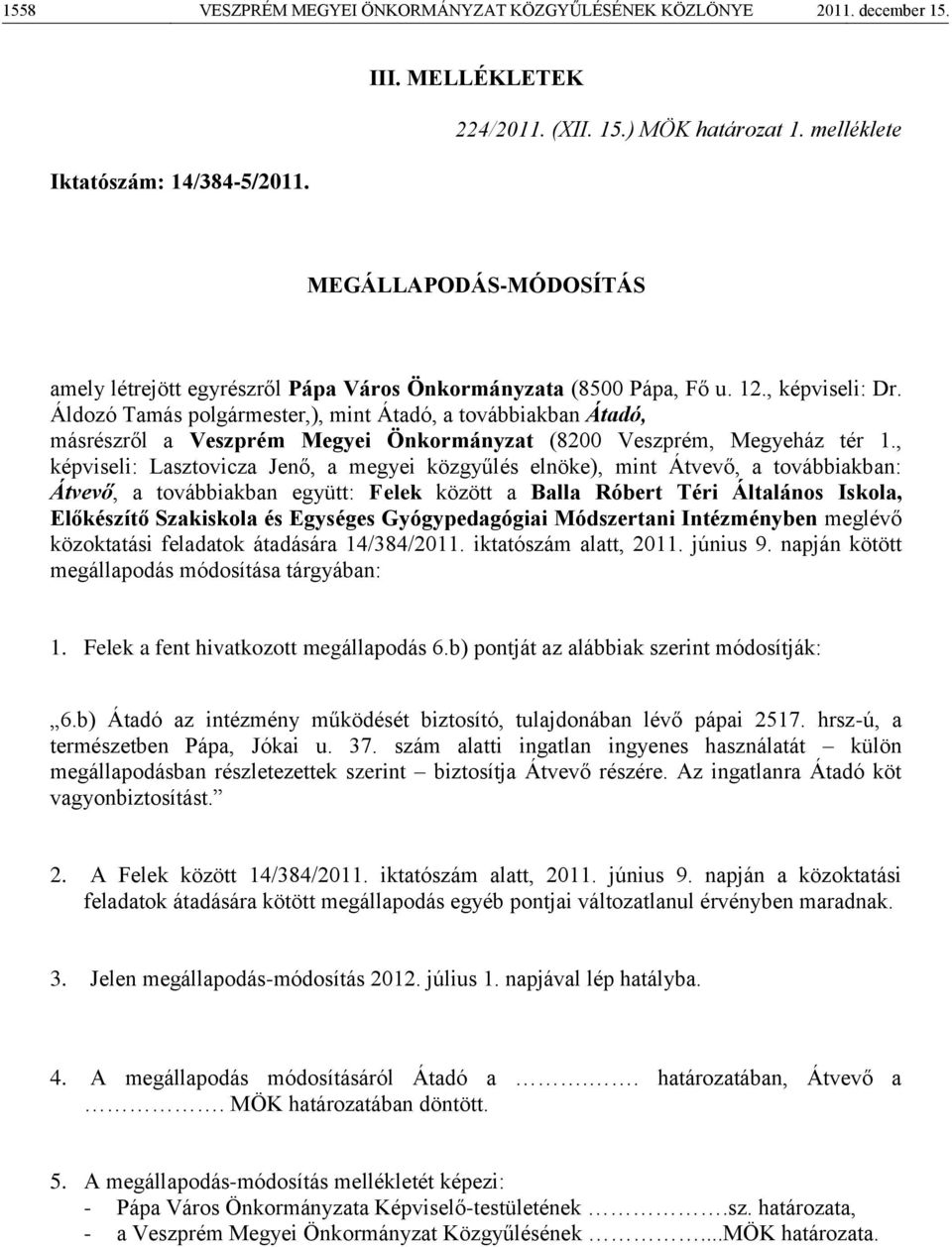 Áldozó Tamás polgármester,), mint Átadó, a továbbiakban Átadó, másrészről a Veszprém Megyei Önkormányzat (8200 Veszprém, Megyeház tér 1.