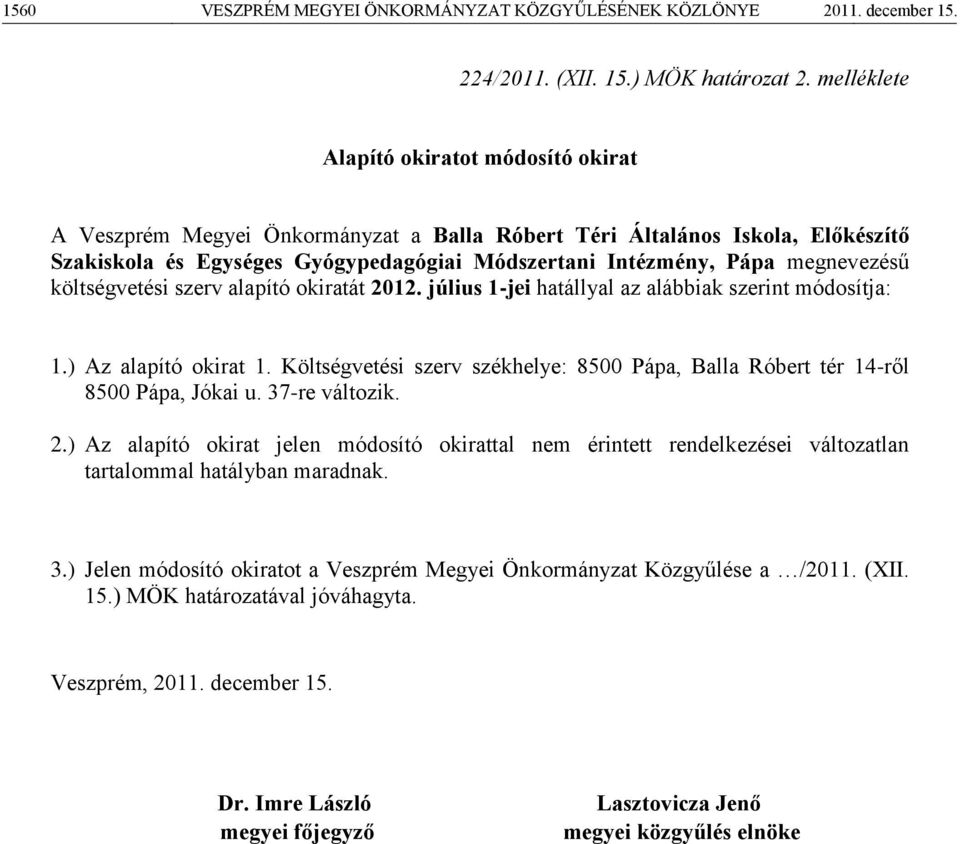 megnevezésű költségvetési szerv alapító okiratát 2012. július 1-jei hatállyal az alábbiak szerint módosítja: 1.) Az alapító okirat 1.