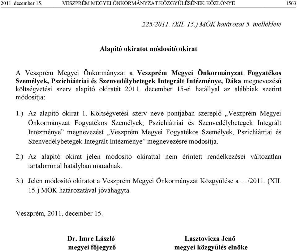 megnevezésű költségvetési szerv alapító okiratát 2011. december 15-ei hatállyal az alábbiak szerint módosítja: 1.) Az alapító okirat 1.