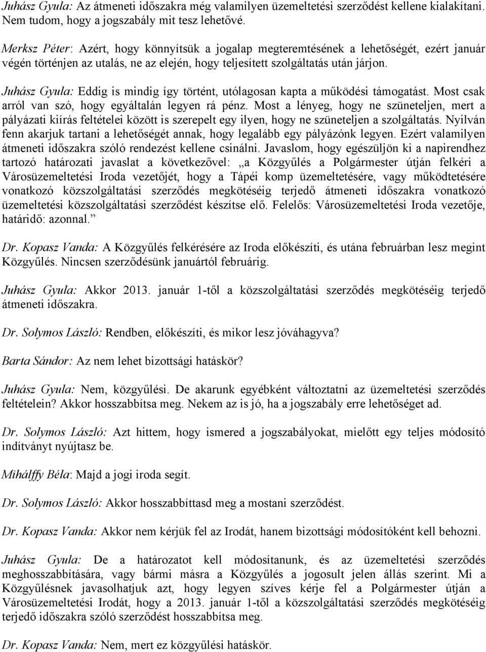 Juhász Gyula: Eddig is mindig így történt, utólagosan kapta a működési támogatást. Most csak arról van szó, hogy egyáltalán legyen rá pénz.