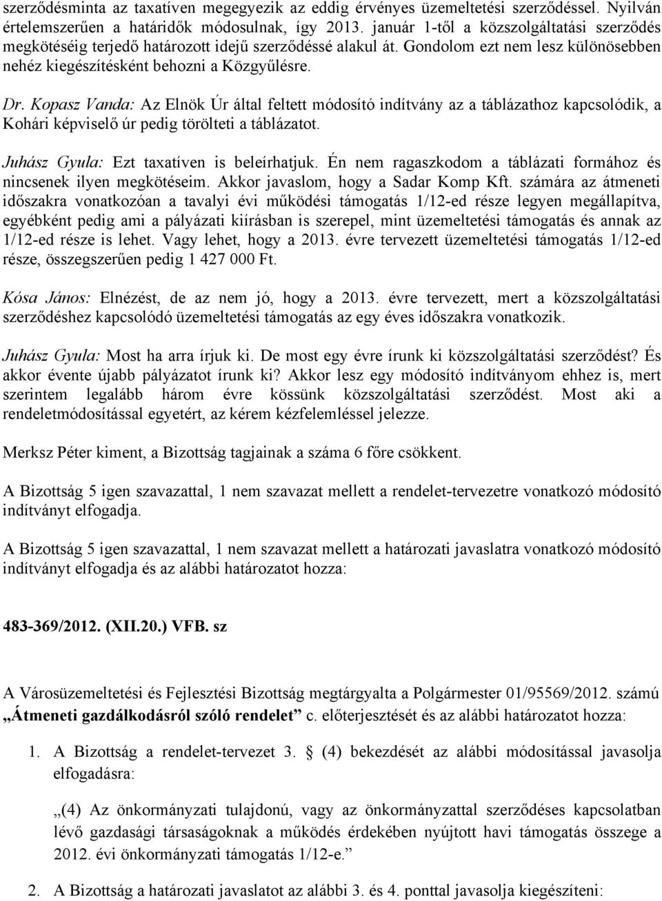 Kopasz Vanda: Az Elnök Úr által feltett módosító indítvány az a táblázathoz kapcsolódik, a Kohári képviselő úr pedig törölteti a táblázatot. Juhász Gyula: Ezt taxatíven is beleírhatjuk.