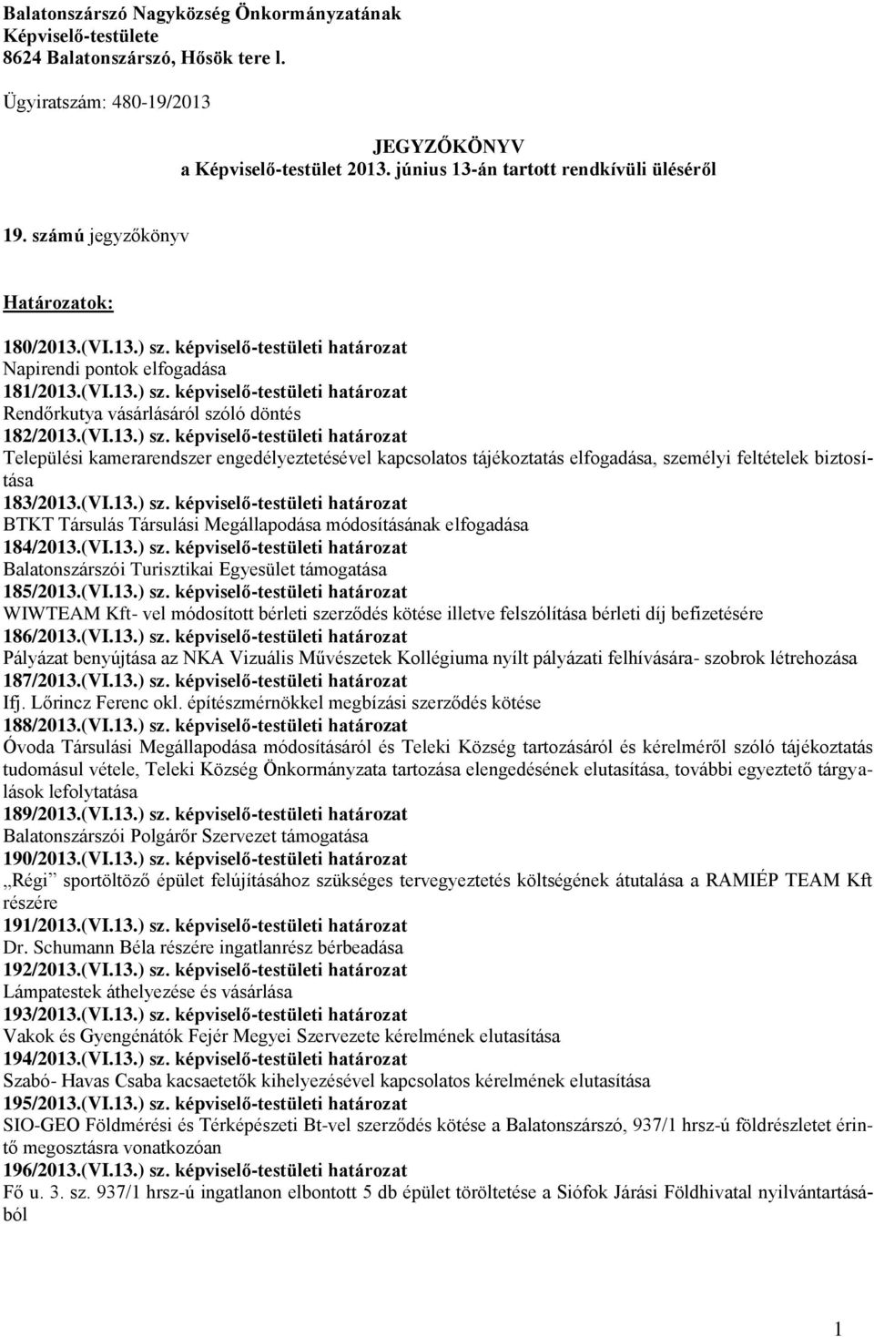 (VI.13.) sz. képviselő-testületi határozat Települési kamerarendszer engedélyeztetésével kapcsolatos tájékoztatás elfogadása, személyi feltételek biztosítása 183/2013.(VI.13.) sz. képviselő-testületi határozat BTKT Társulás Társulási Megállapodása módosításának elfogadása 184/2013.