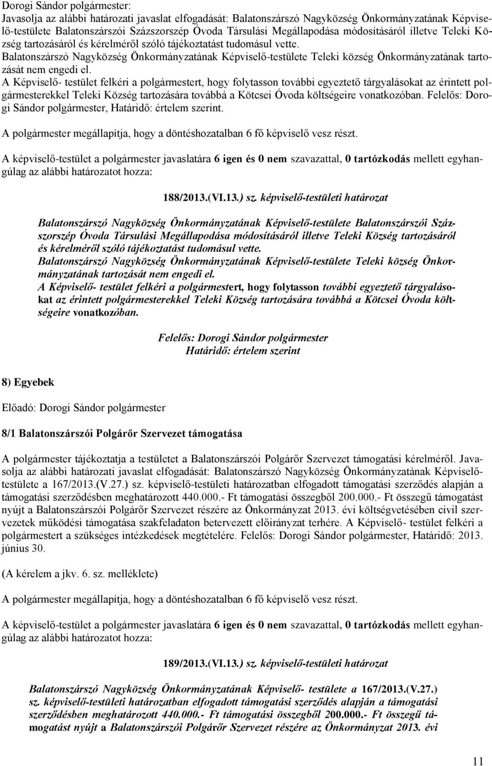 A Képviselő- testület felkéri a polgármestert, hogy folytasson további egyeztető tárgyalásokat az érintett polgármesterekkel Teleki Község tartozására továbbá a Kötcsei Óvoda költségeire vonatkozóban.