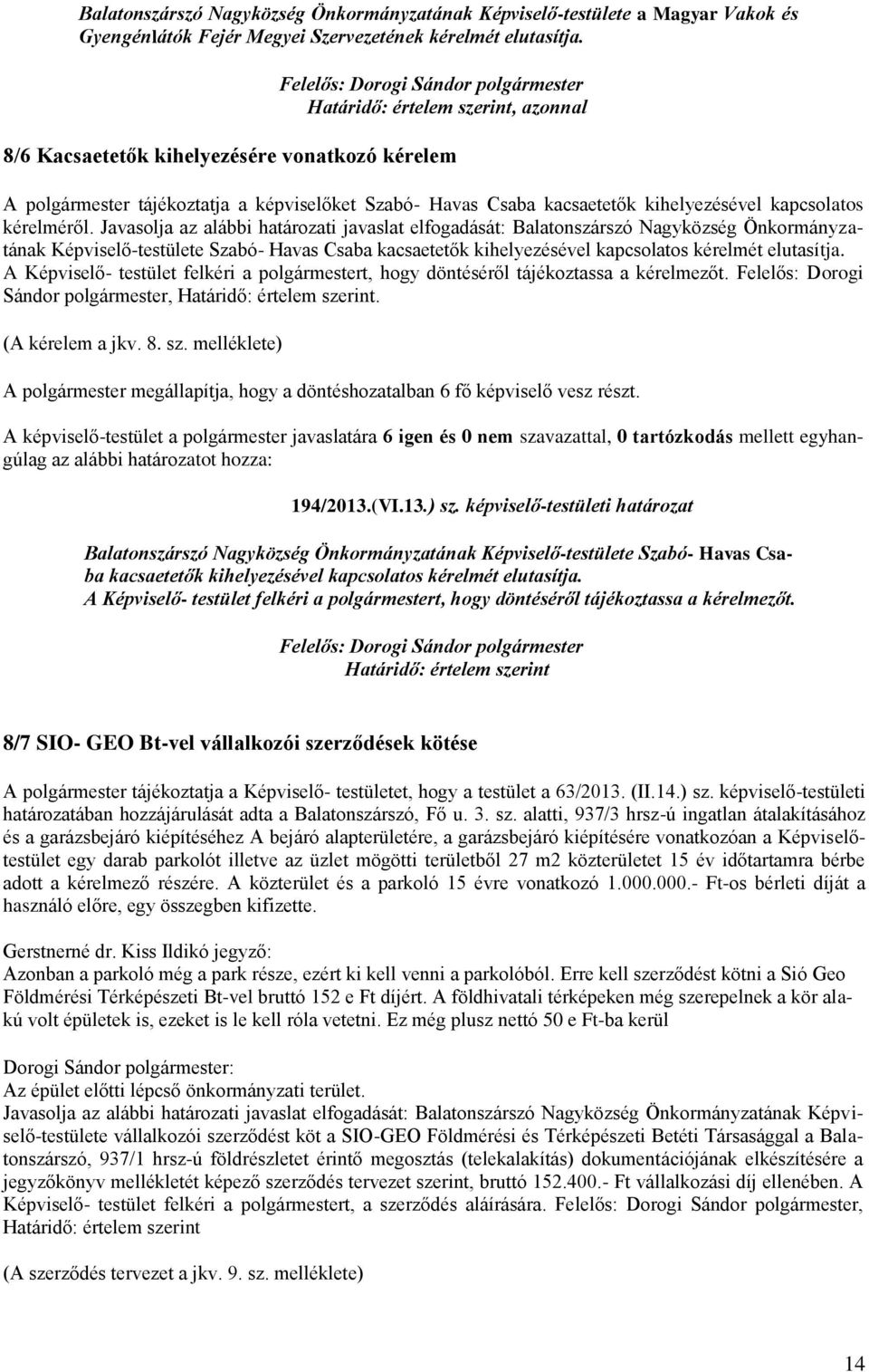 Javasolja az alábbi határozati javaslat elfogadását: Balatonszárszó Nagyközség Önkormányzatának Képviselő-testülete Szabó- Havas Csaba kacsaetetők kihelyezésével kapcsolatos kérelmét elutasítja.