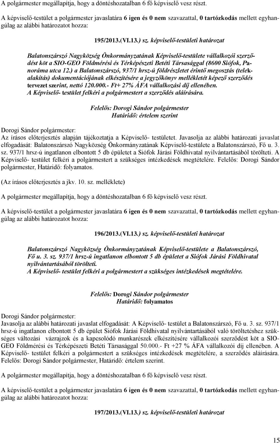 utca 12.) a Balatonszárszó, 937/1 hrsz-ú földrészletet érintő megosztás (telekalakítás) dokumentációjának elkészítésére a jegyzőkönyv mellékletét képező szerződés tervezet szerint, nettó 120.000.