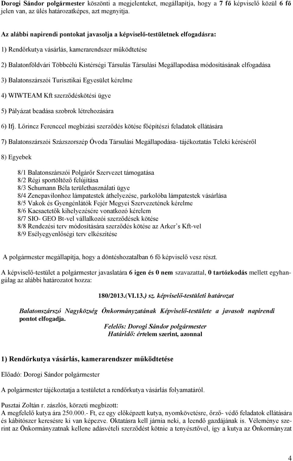 módosításának elfogadása 3) Balatonszárszói Turisztikai Egyesület kérelme 4) WIWTEAM Kft szerződéskötési ügye 5) Pályázat beadása szobrok létrehozására 6) Ifj.