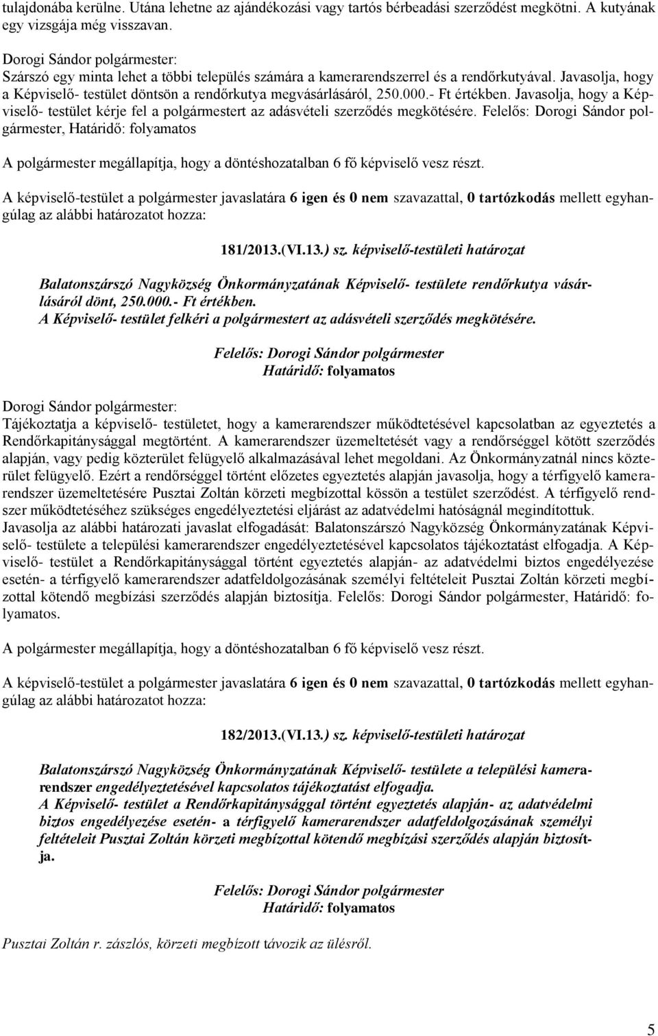 Javasolja, hogy a Képviselő- testület kérje fel a polgármestert az adásvételi szerződés megkötésére., Határidő: folyamatos 181/2013.(VI.13.) sz.