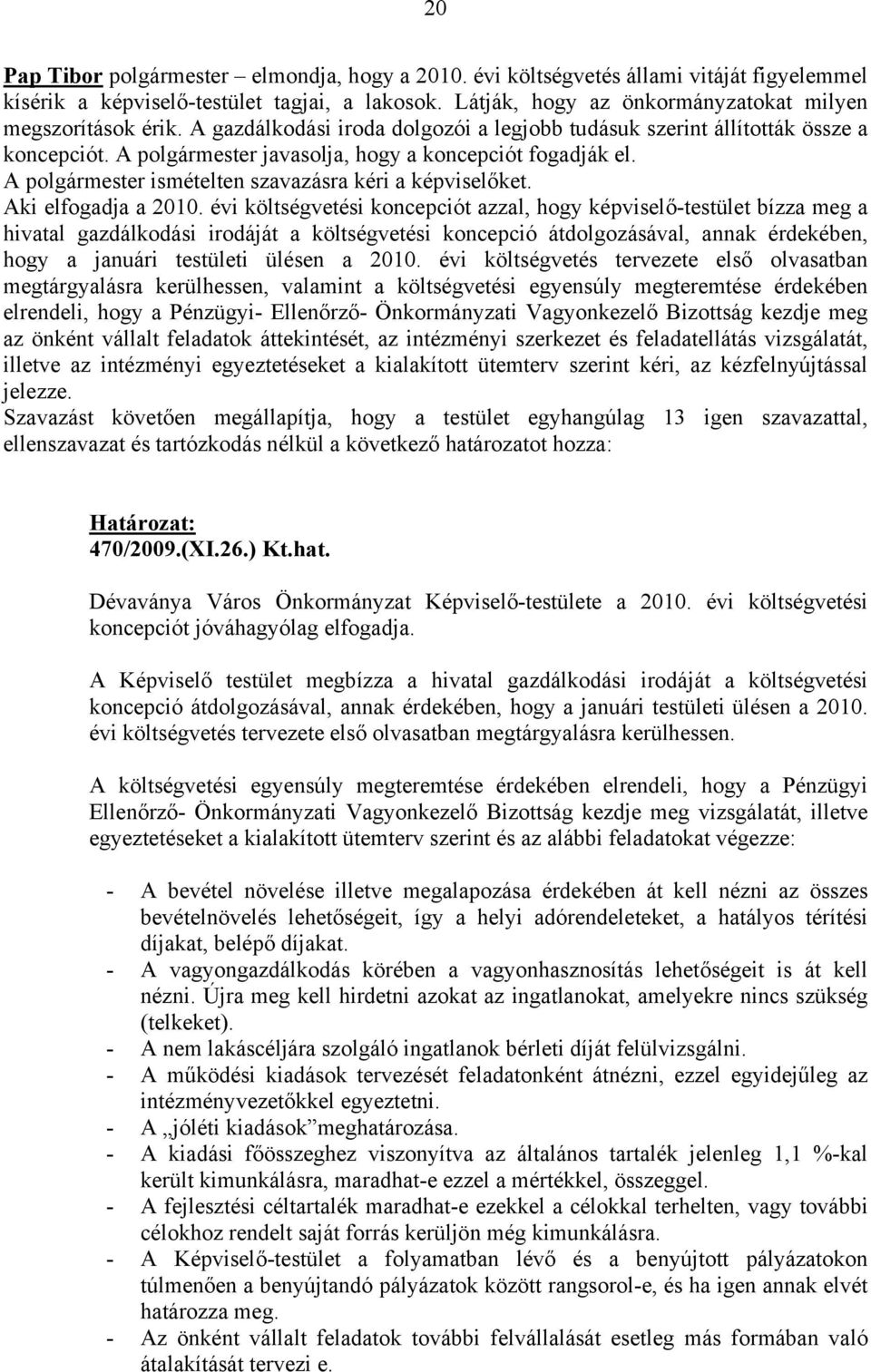 A polgármester ismételten szavazásra kéri a képviselőket. Aki elfogadja a 2010.