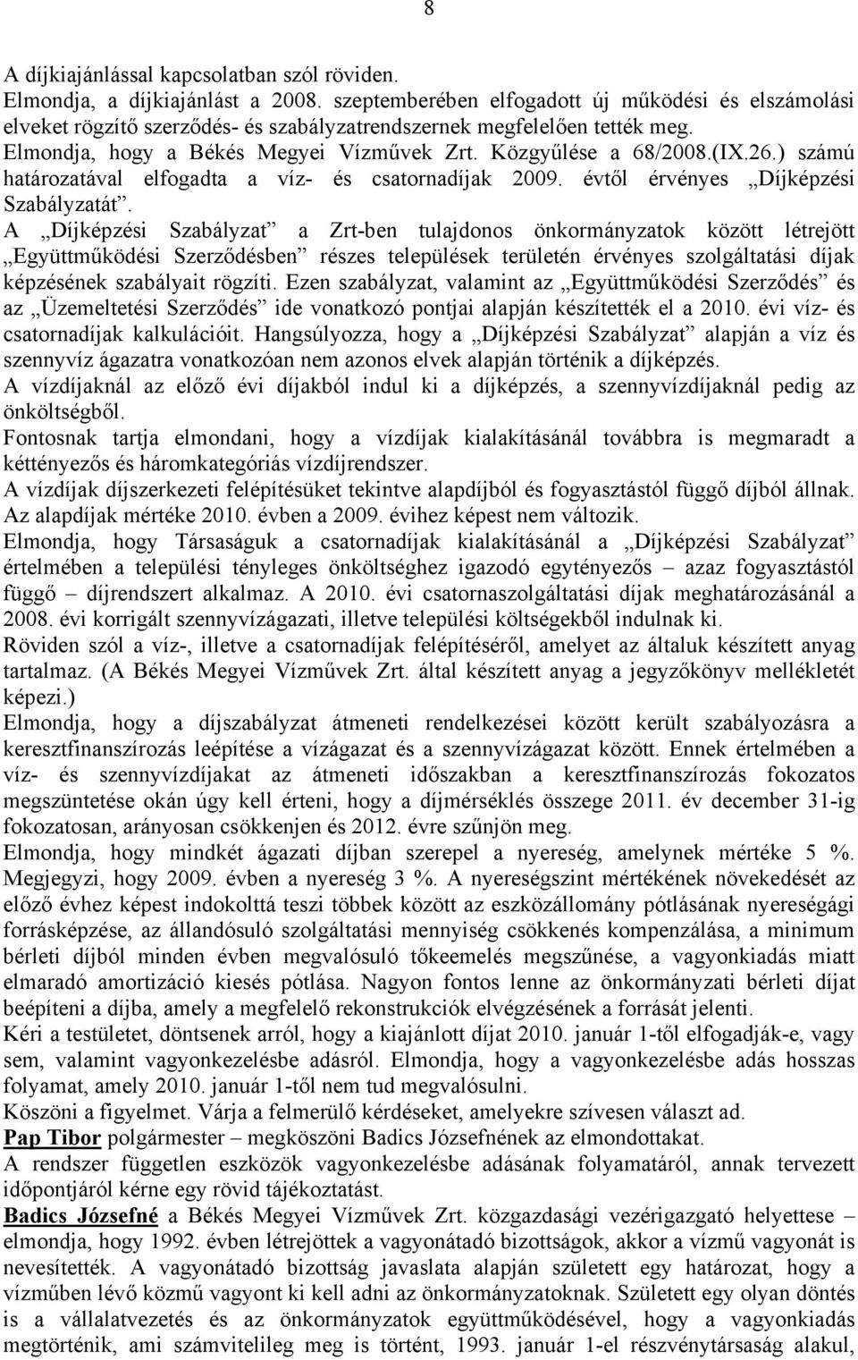 26.) számú határozatával elfogadta a víz- és csatornadíjak 2009. évtől érvényes Díjképzési Szabályzatát.