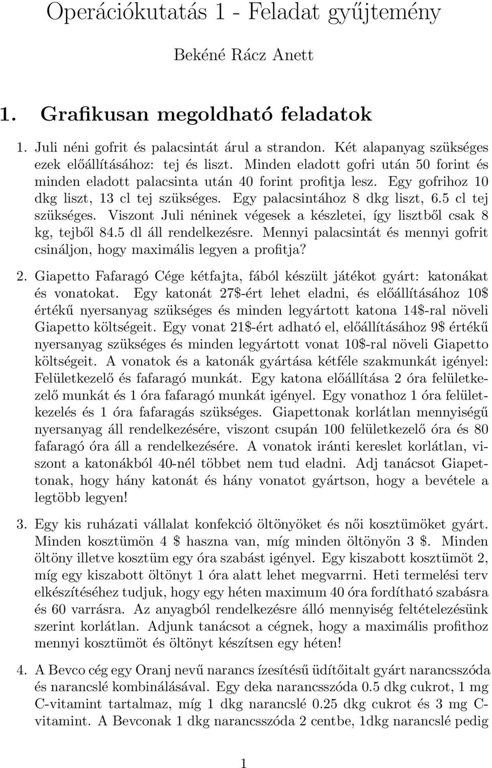 Egy gofrihoz 10 dkg liszt, 13 cl tej szükséges. Egy palacsintához 8 dkg liszt, 6.5 cl tej szükséges. Viszont Juli néninek végesek a készletei, így lisztből csak 8 kg, tejből 84.5 dl áll rendelkezésre.