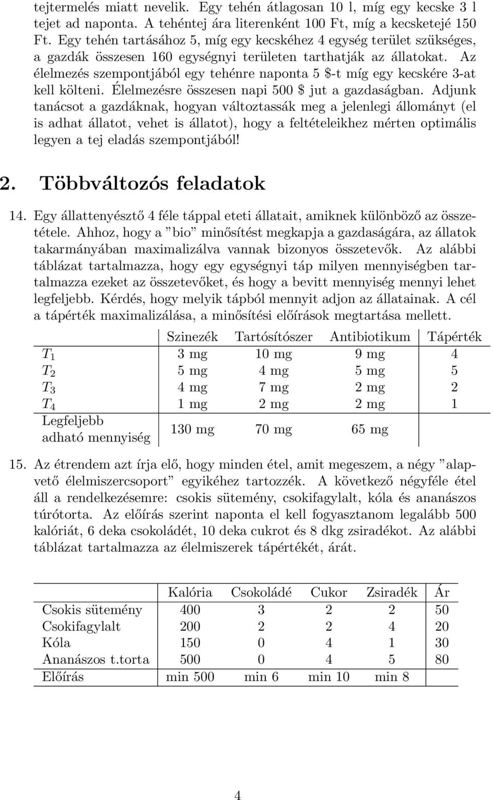 Az élelmezés szempontjából egy tehénre naponta 5 $-t míg egy kecskére 3-at kell költeni. Élelmezésre összesen napi 500 $ jut a gazdaságban.