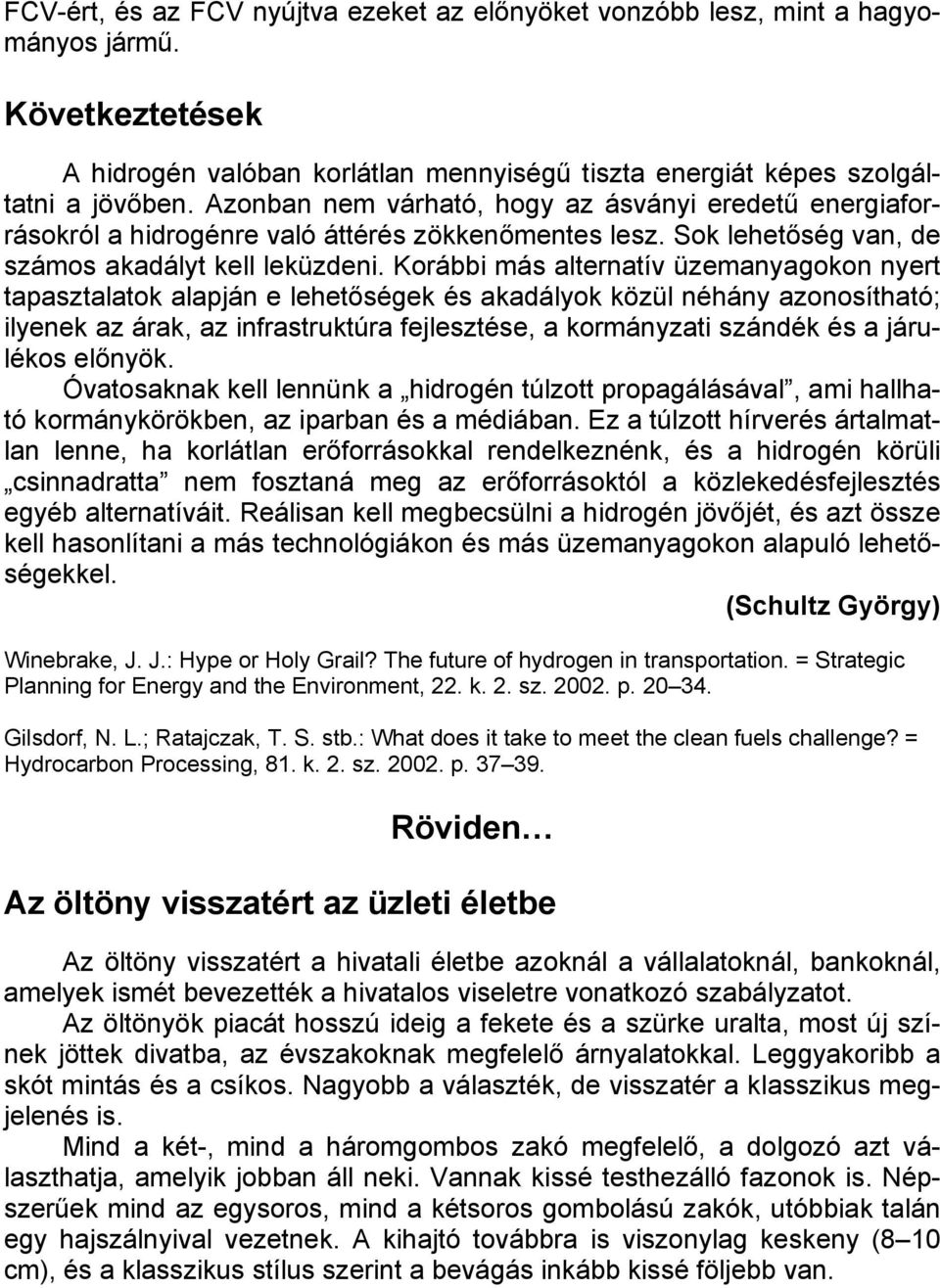 Korábbi más alternatív üzemanyagokon nyert tapasztalatok alapján e lehetőségek és akadályok közül néhány azonosítható; ilyenek az árak, az infrastruktúra fejlesztése, a kormányzati szándék és a