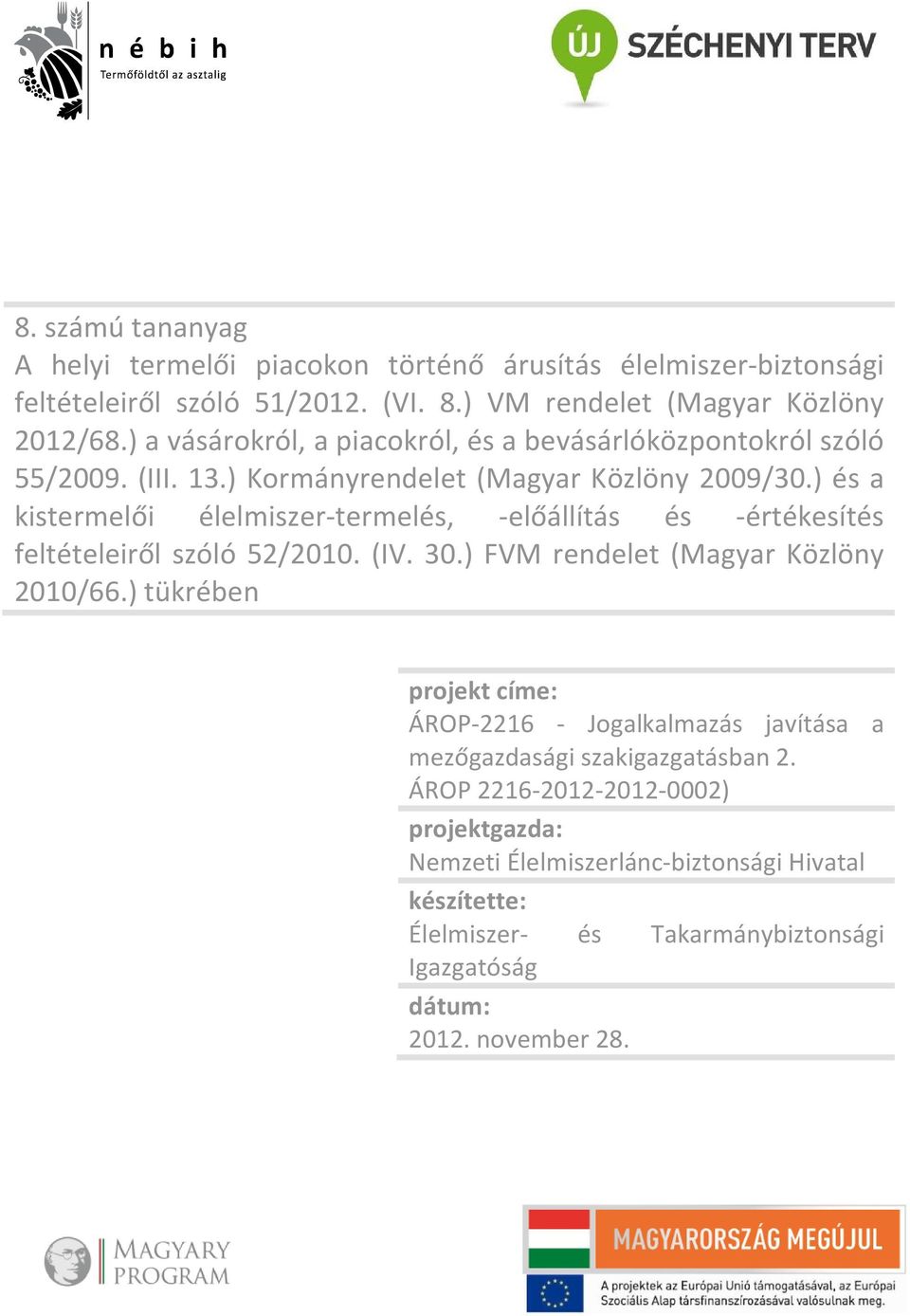 ) és a kistermelői élelmiszer-termelés, -előállítás és -értékesítés feltételeiről szóló 52/2010. (IV. 30.) FVM rendelet (Magyar Közlöny 2010/66.