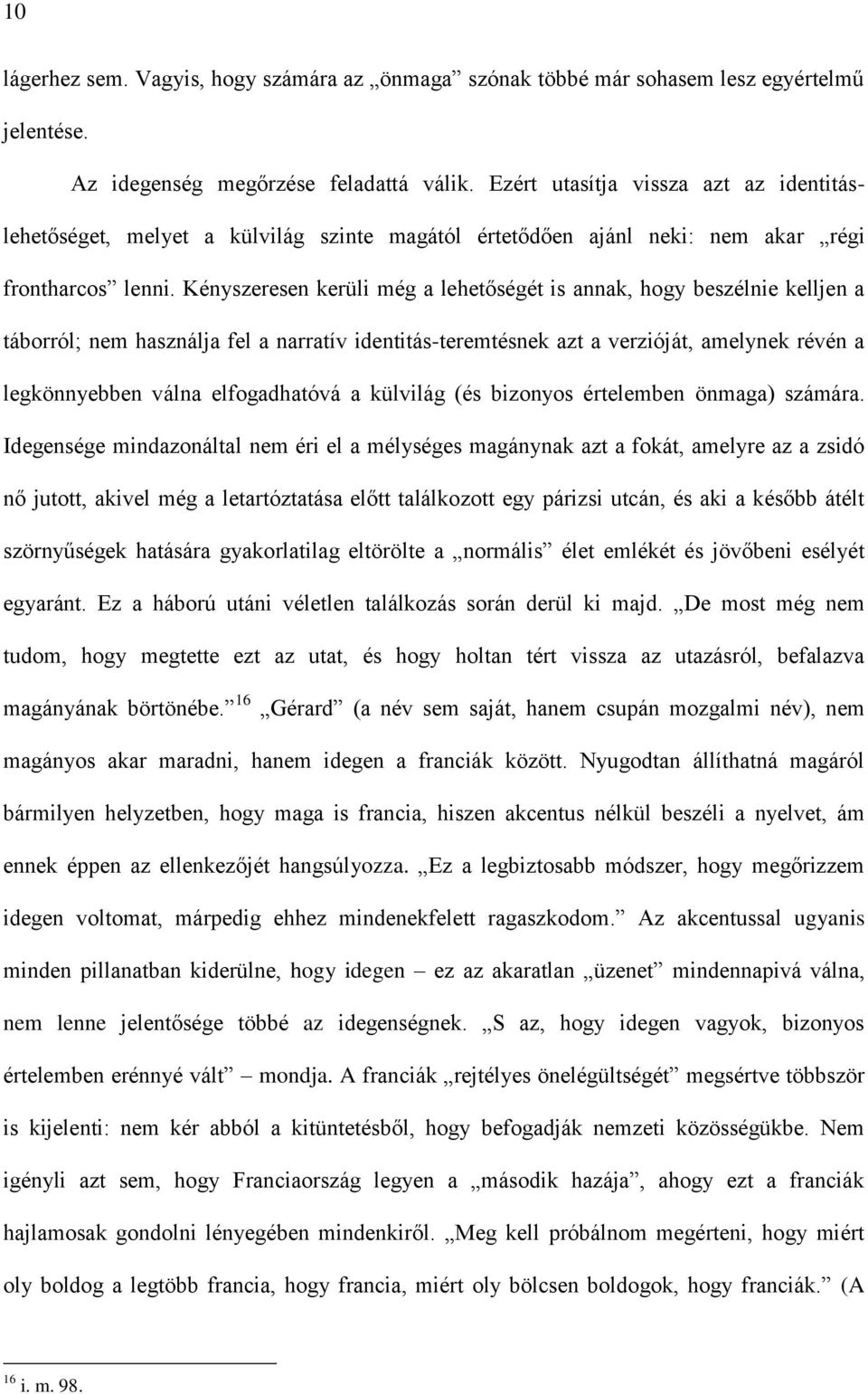 Kényszeresen kerüli még a lehetőségét is annak, hogy beszélnie kelljen a táborról; nem használja fel a narratív identitás-teremtésnek azt a verzióját, amelynek révén a legkönnyebben válna