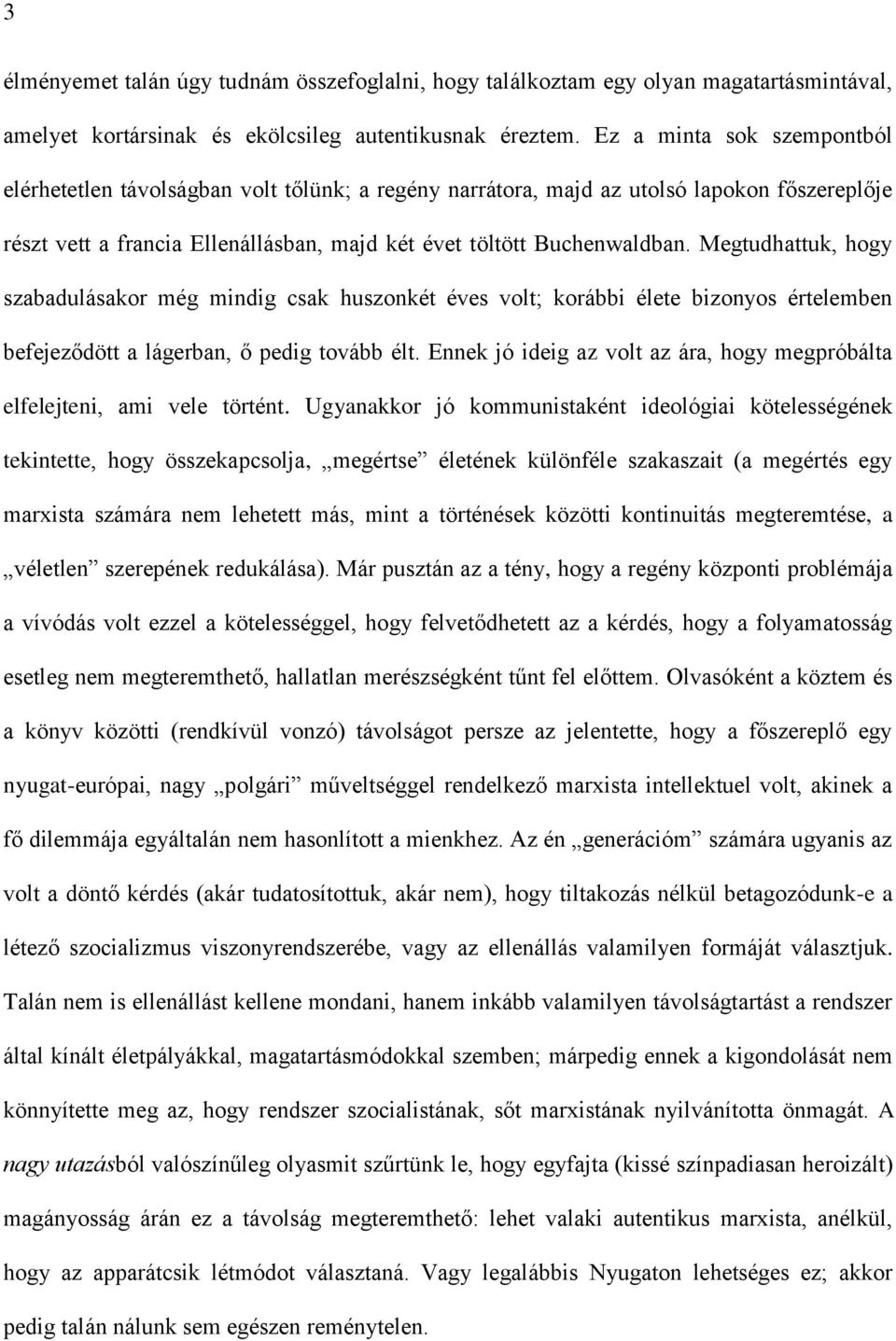 Megtudhattuk, hogy szabadulásakor még mindig csak huszonkét éves volt; korábbi élete bizonyos értelemben befejeződött a lágerban, ő pedig tovább élt.