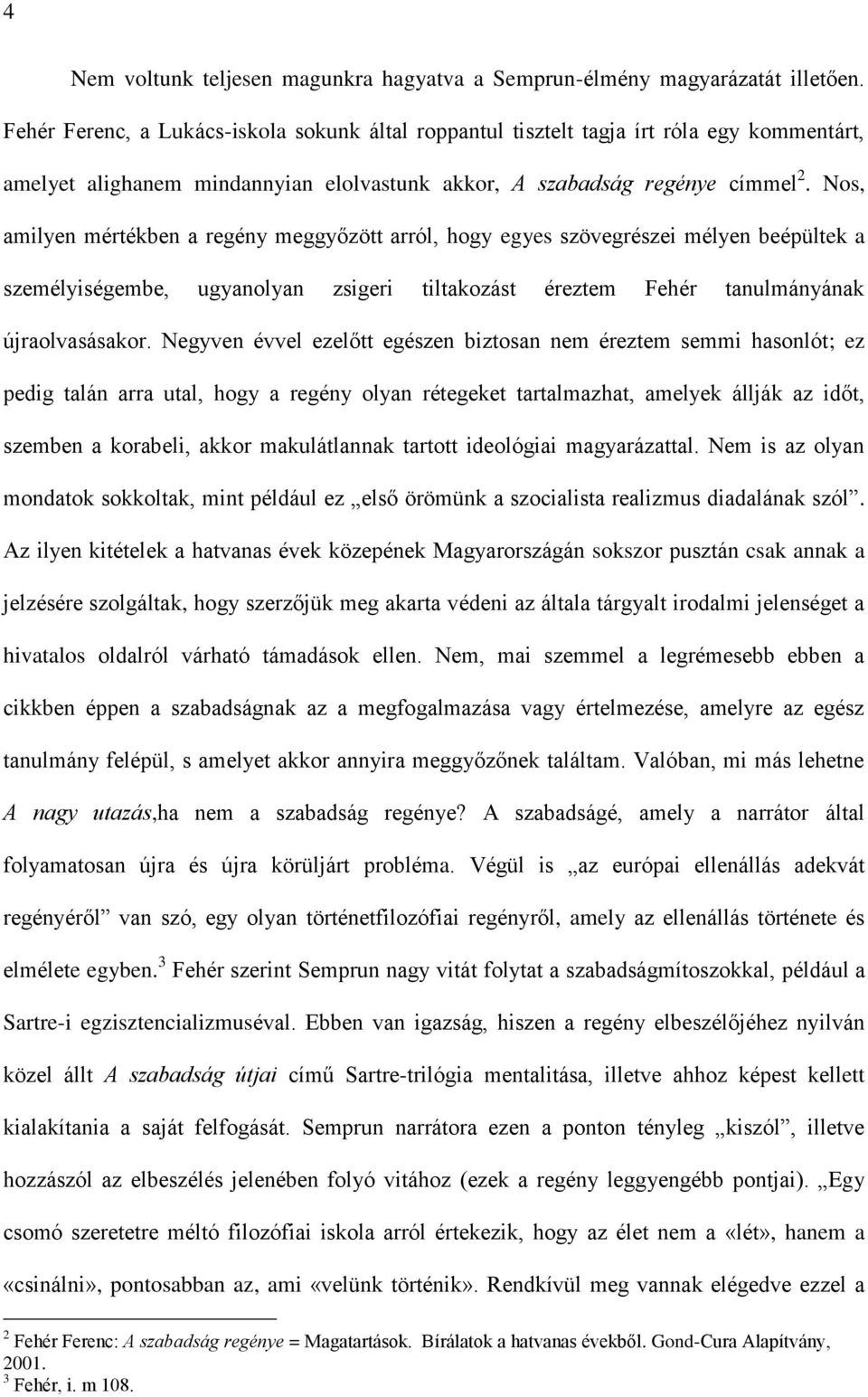 Nos, amilyen mértékben a regény meggyőzött arról, hogy egyes szövegrészei mélyen beépültek a személyiségembe, ugyanolyan zsigeri tiltakozást éreztem Fehér tanulmányának újraolvasásakor.