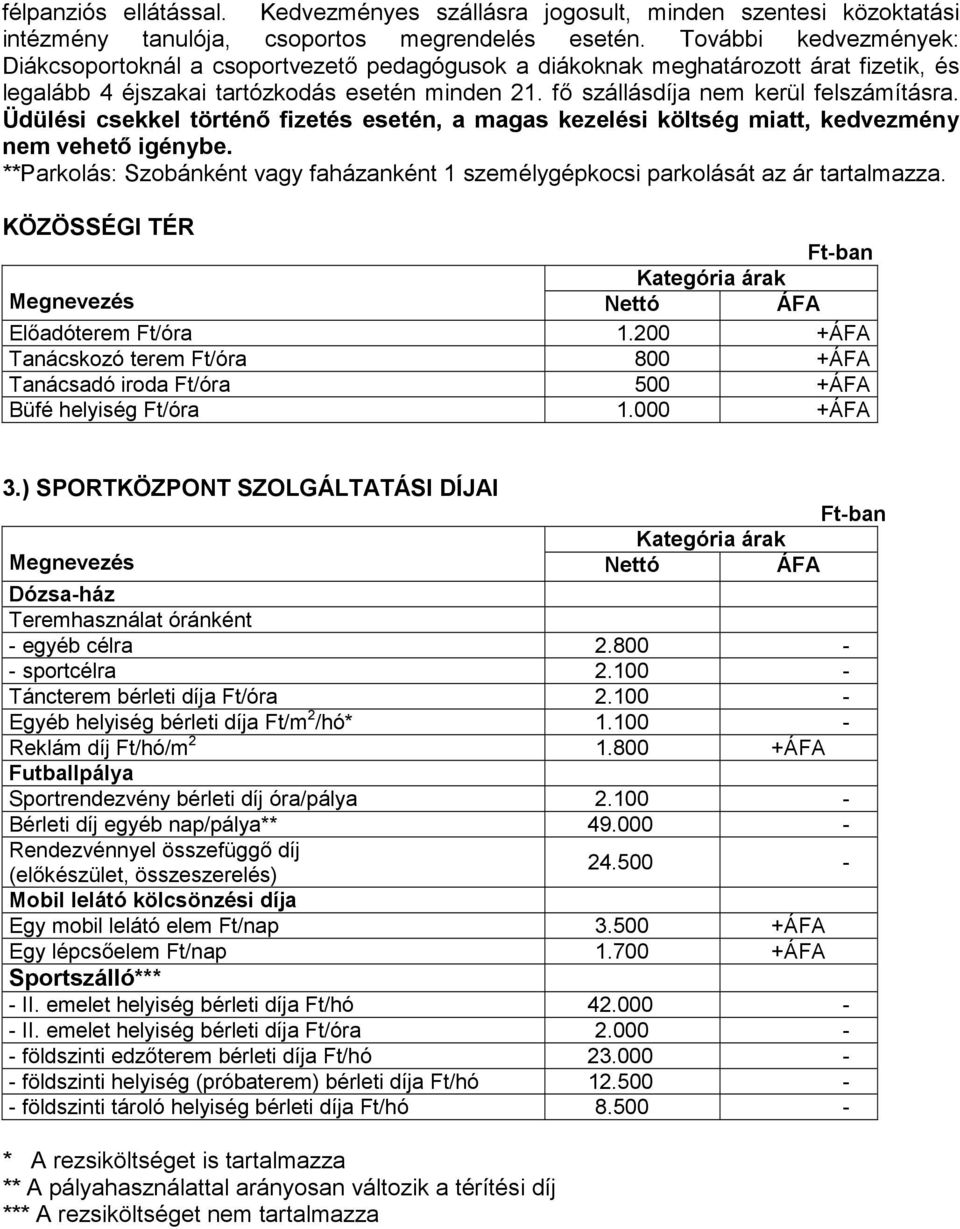 Üdülési csekkel történı fizetés esetén, a magas kezelési költség miatt, kedvezmény nem vehetı igénybe. **Parkolás: Szobánként vagy faházanként 1 személygépkocsi parkolását az ár tartalmazza.