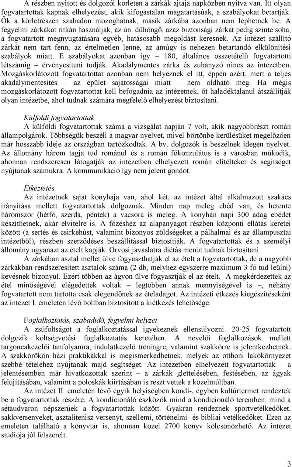 dühöngő, azaz biztonsági zárkát pedig szinte soha, a fogvatartott megnyugtatására egyéb, hatásosabb megoldást keresnek.