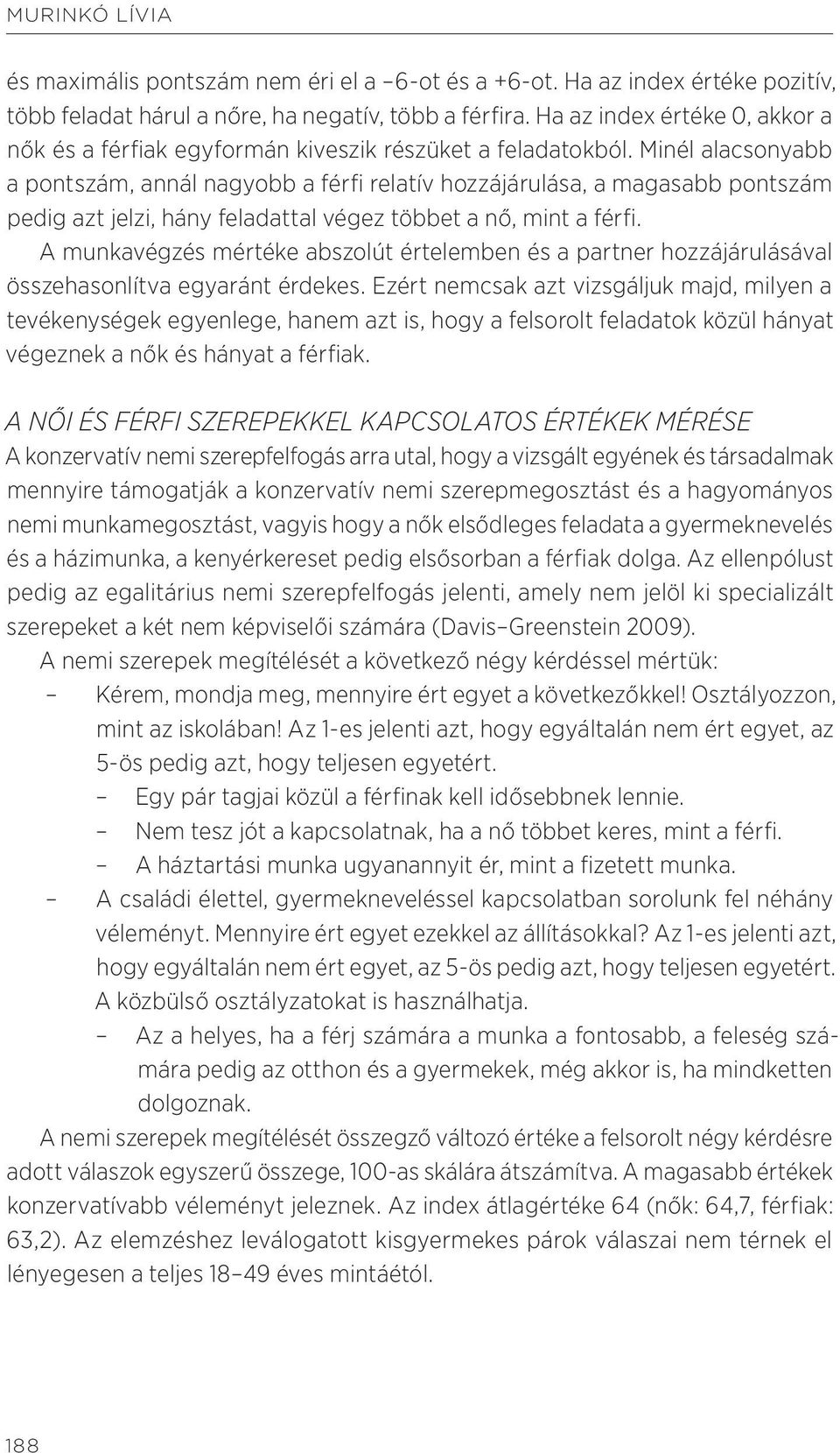 Minél alacsonyabb a pontszám, annál nagyobb a férfi relatív hozzájárulása, a magasabb pontszám pedig azt jelzi, hány feladattal végez többet a nő, mint a férfi.