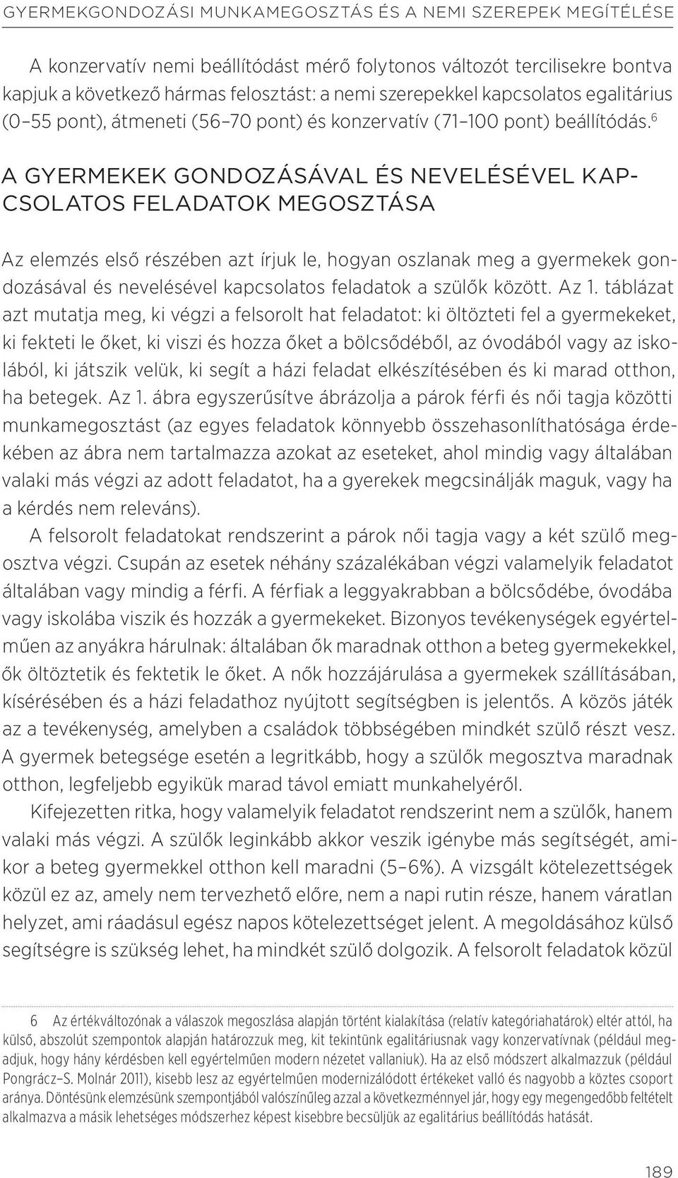 6 A GYERMEKEK GONDOZÁSÁVAL ÉS NEVELÉSÉVEL KAP- CSOLATOS FELADATOK MEGOSZTÁSA Az elemzés első részében azt írjuk le, hogyan oszlanak meg a gyermekek gondozásával és nevelésével kapcsolatos feladatok a