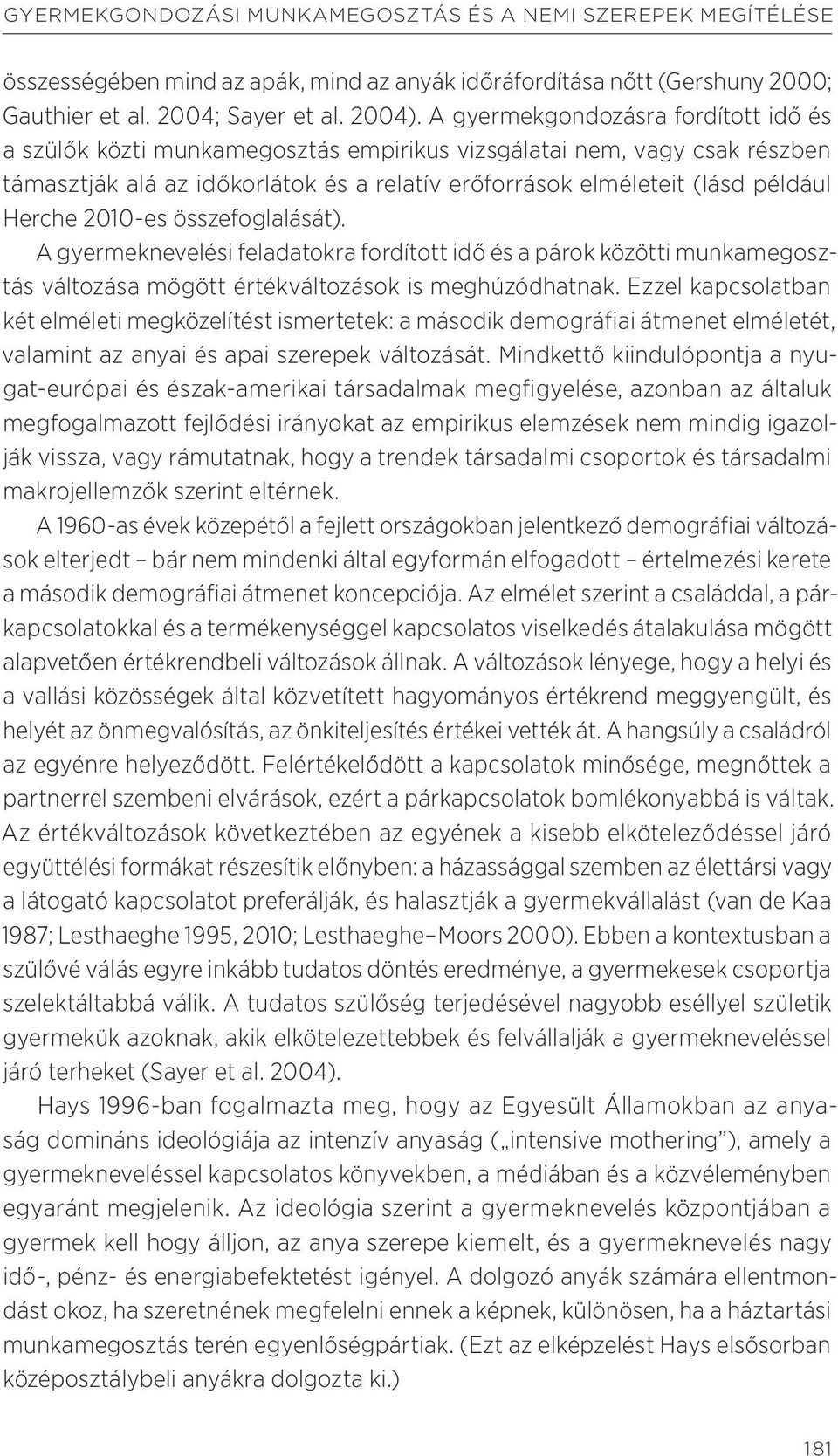 2010-es összefoglalását). A gyermeknevelési feladatokra fordított idő és a párok közötti munkamegosztás változása mögött értékváltozások is meghúzódhatnak.