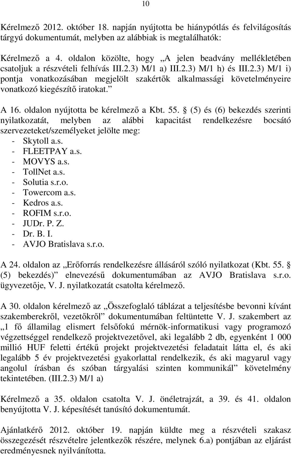 3) M/1 a) III.2.3) M/1 h) és III.2.3) M/1 i) pontja vonatkozásában megjelölt szakértık alkalmassági követelményeire vonatkozó kiegészítı iratokat. A 16. oldalon nyújtotta be kérelmezı a Kbt. 55.