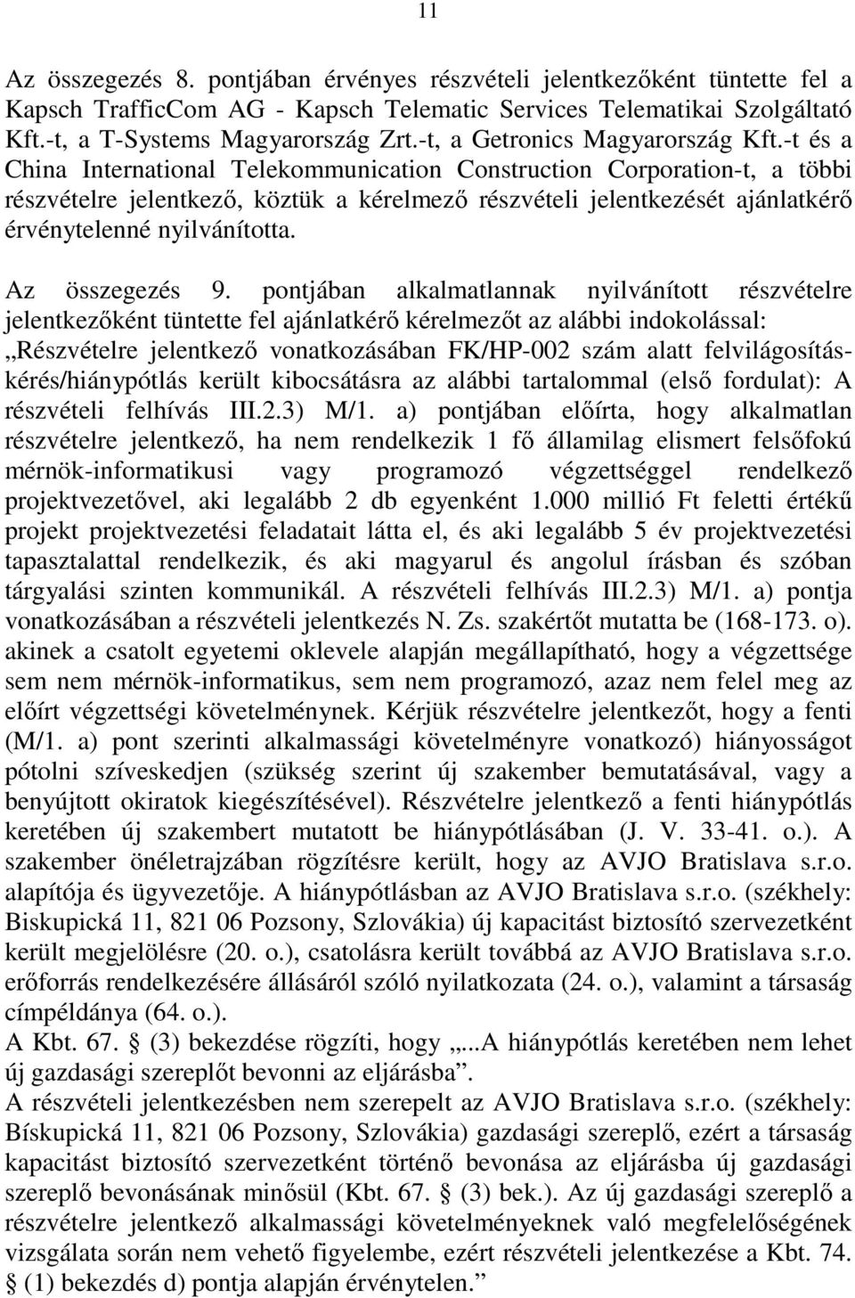 -t és a China International Telekommunication Construction Corporation-t, a többi részvételre jelentkezı, köztük a kérelmezı részvételi jelentkezését ajánlatkérı érvénytelenné nyilvánította.