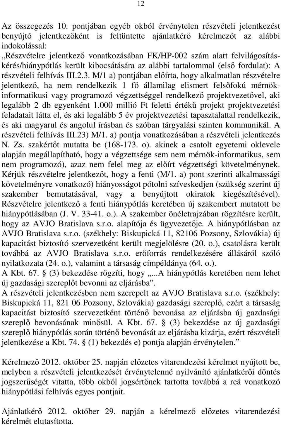 alatt felvilágosításkérés/hiánypótlás került kibocsátására az alábbi tartalommal (elsı fordulat): A részvételi felhívás III.2.3.