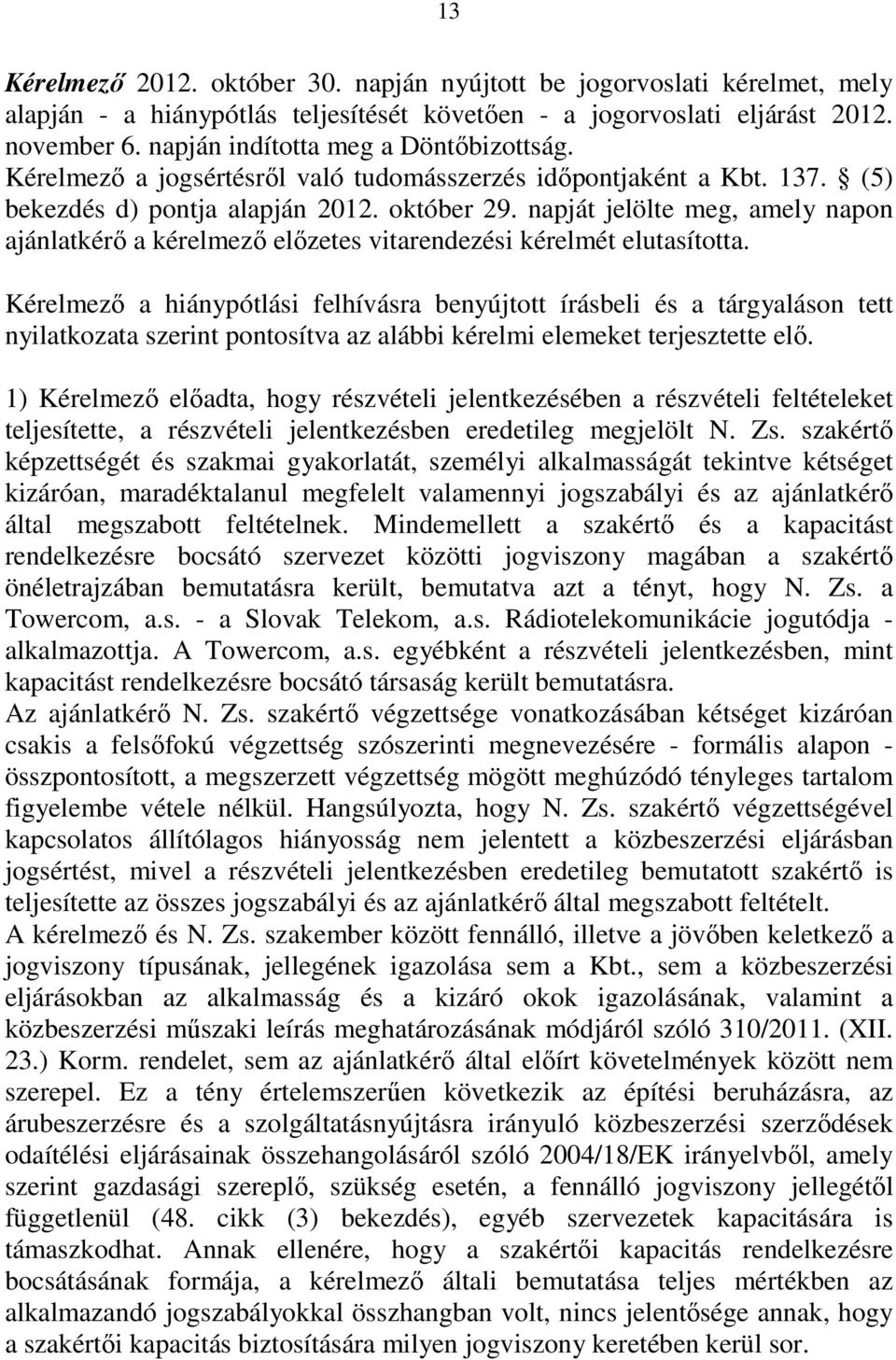 napját jelölte meg, amely napon ajánlatkérı a kérelmezı elızetes vitarendezési kérelmét elutasította.