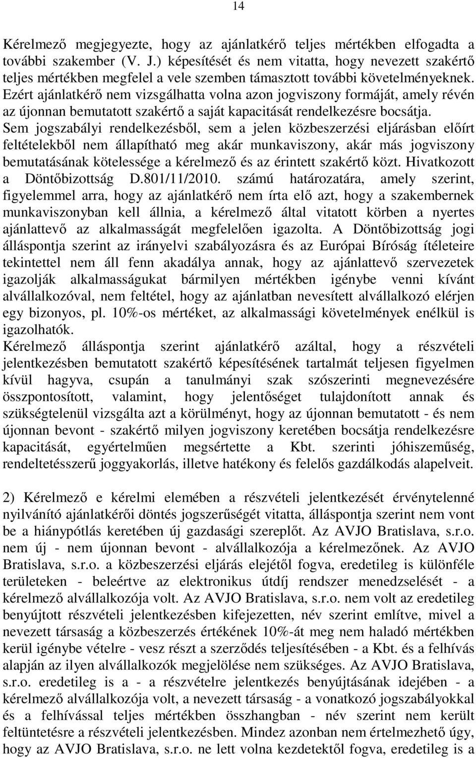 Ezért ajánlatkérı nem vizsgálhatta volna azon jogviszony formáját, amely révén az újonnan bemutatott szakértı a saját kapacitását rendelkezésre bocsátja.