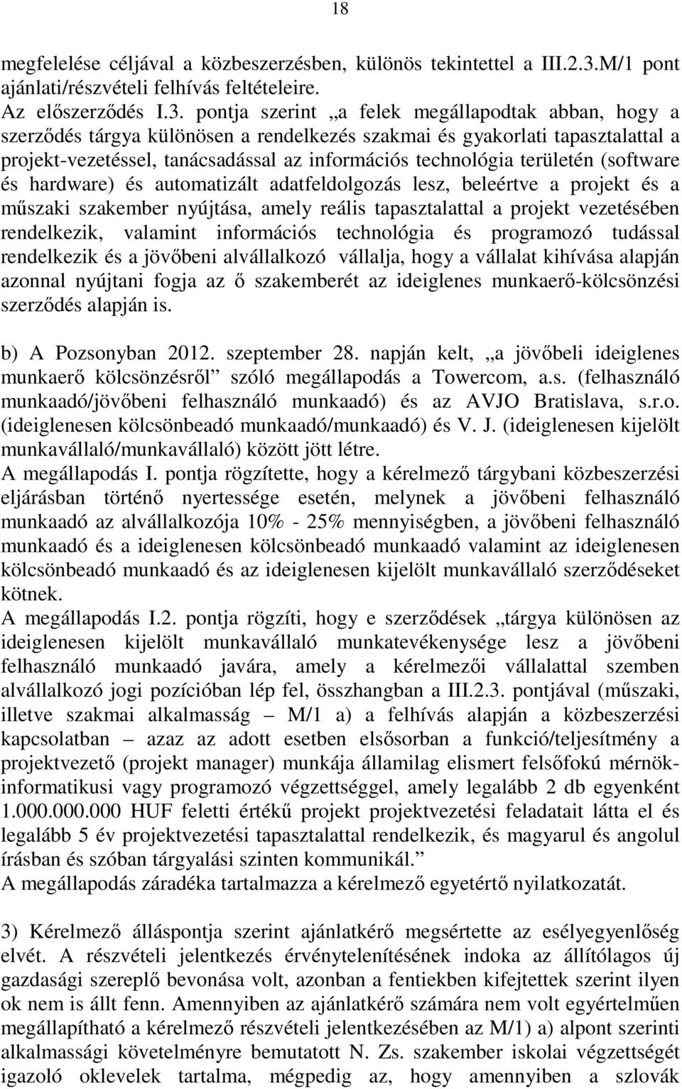 pontja szerint a felek megállapodtak abban, hogy a szerzıdés tárgya különösen a rendelkezés szakmai és gyakorlati tapasztalattal a projekt-vezetéssel, tanácsadással az információs technológia